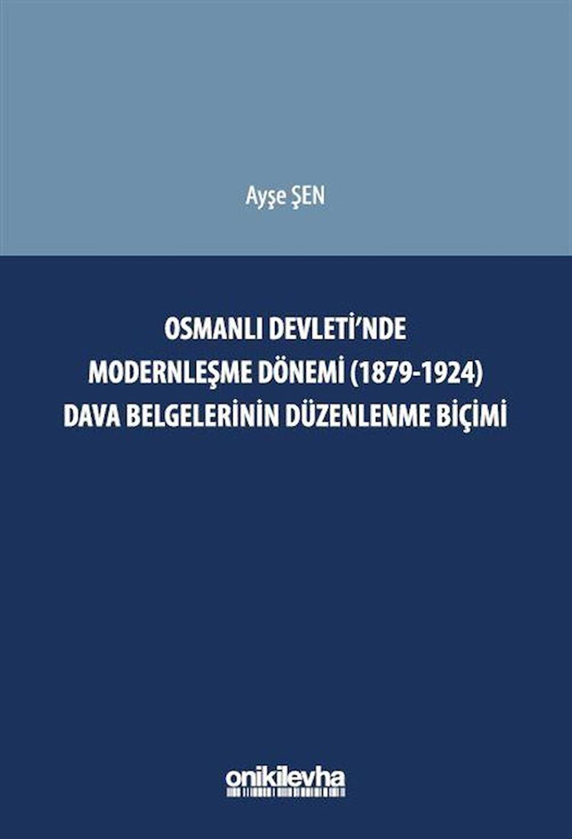 Osmanlı Devleti'nde Modernleşme Dönemi (1879-1924) Dava Belgelerinin Düzenlenme Biçimi / Ayşe Şen