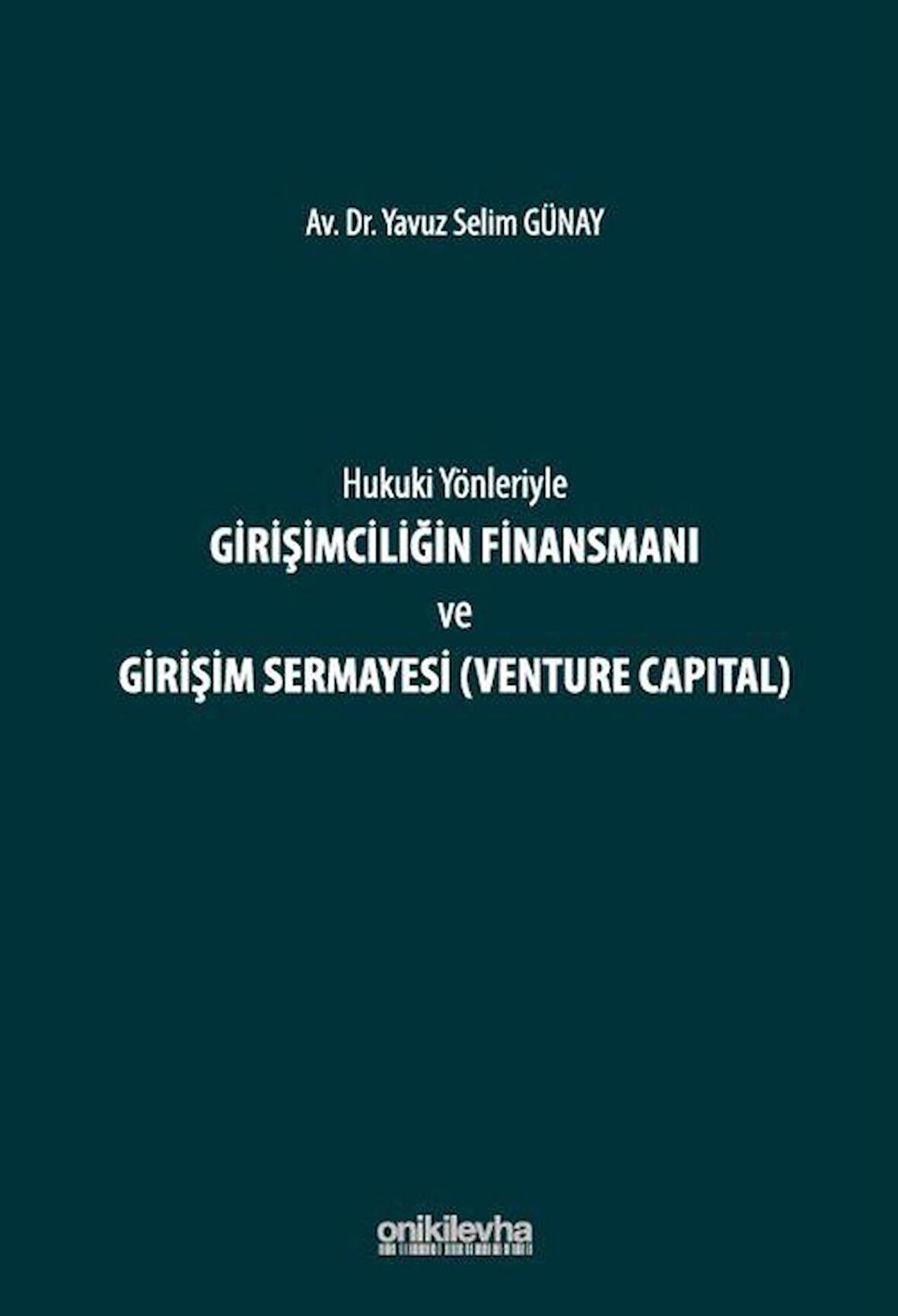 Hukuki Yönleriyle Girişimciliğin Finansmanı ve Girişim Sermayesi (Venture Capital) / Yavuz Selim Günay