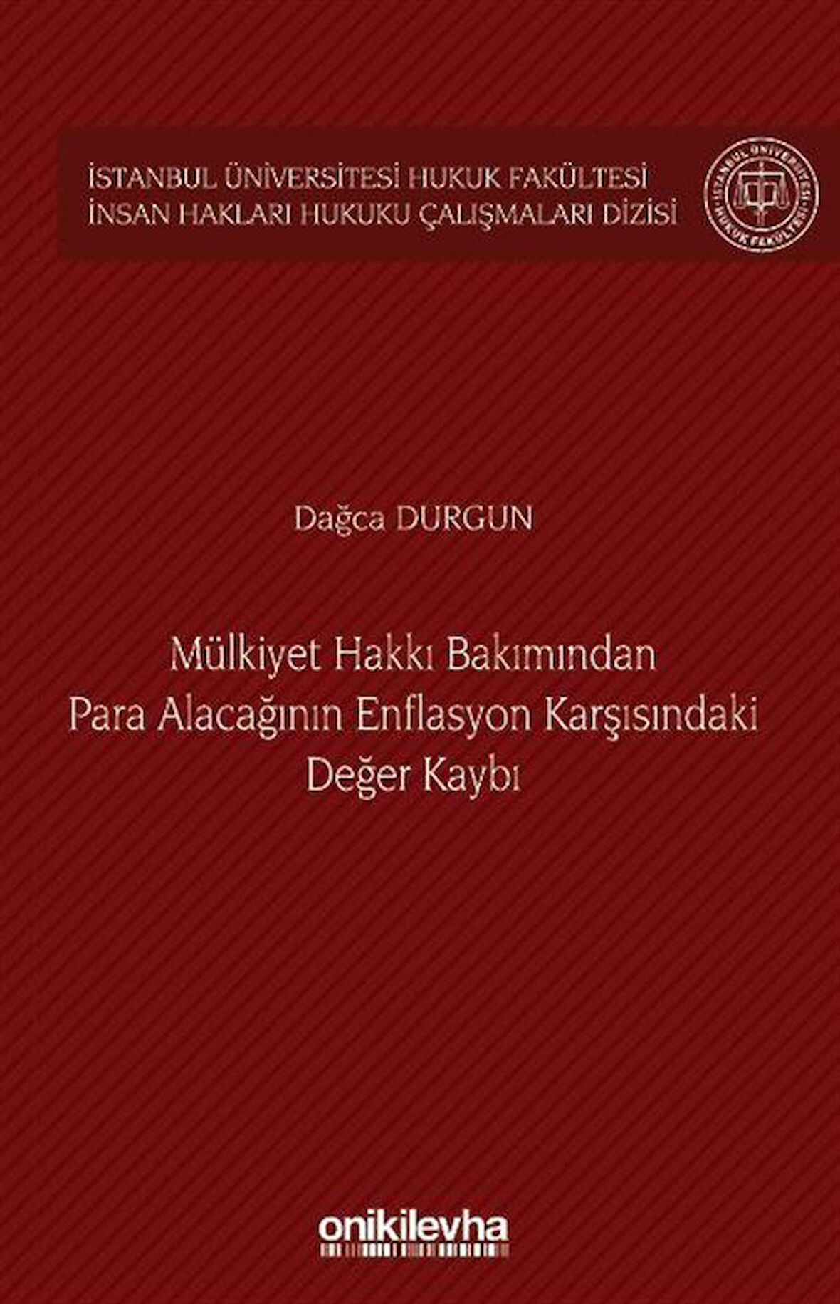 Mülkiyet Hakkı Bakımından Para Alacağının Enflasyon Karşısındaki Değer Kaybı İstanbul Üniversitesi Hukuk Fakültesi İnsan Hakları Hukuku Çalışmaları Dizisi No: 5 / Dağca Durgun