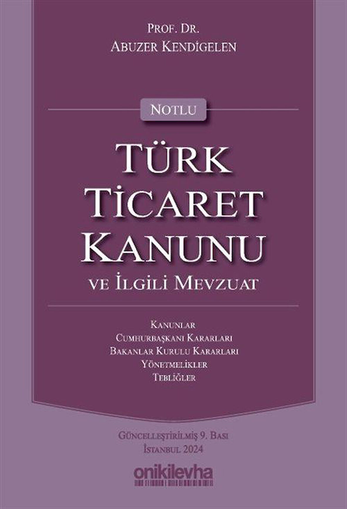 Notlu Türk Ticaret Kanunu ve İlgili Mevzuat / Prof. Dr. Abuzer Kendigelen