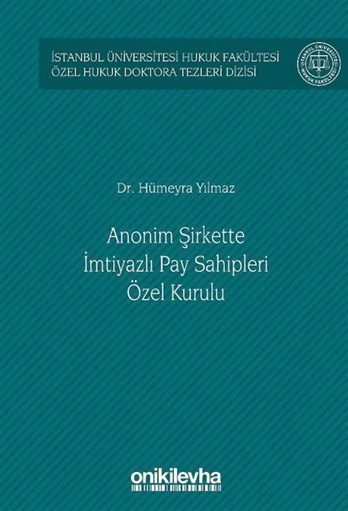 Anonim Şirkette İmtiyazlı Pay Sahipleri Özel Kurulu İstanbul Üniversitesi Hukuk Fakültesi Özel Hukuk Doktora Tezleri Dizisi No: 50 / Arş. Gör. Hümeyra Yılmaz