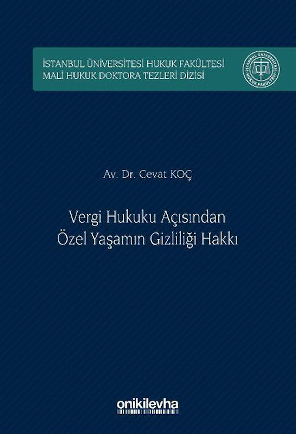 Vergi Hukuku Açısından Özel Yaşamın Gizliliği Hakkı İstanbul Üniversitesi Hukuk Fakültesi Mali Hukuk Doktora Tezleri Dizisi No: 5 / Av. Dr. Cevat Koç