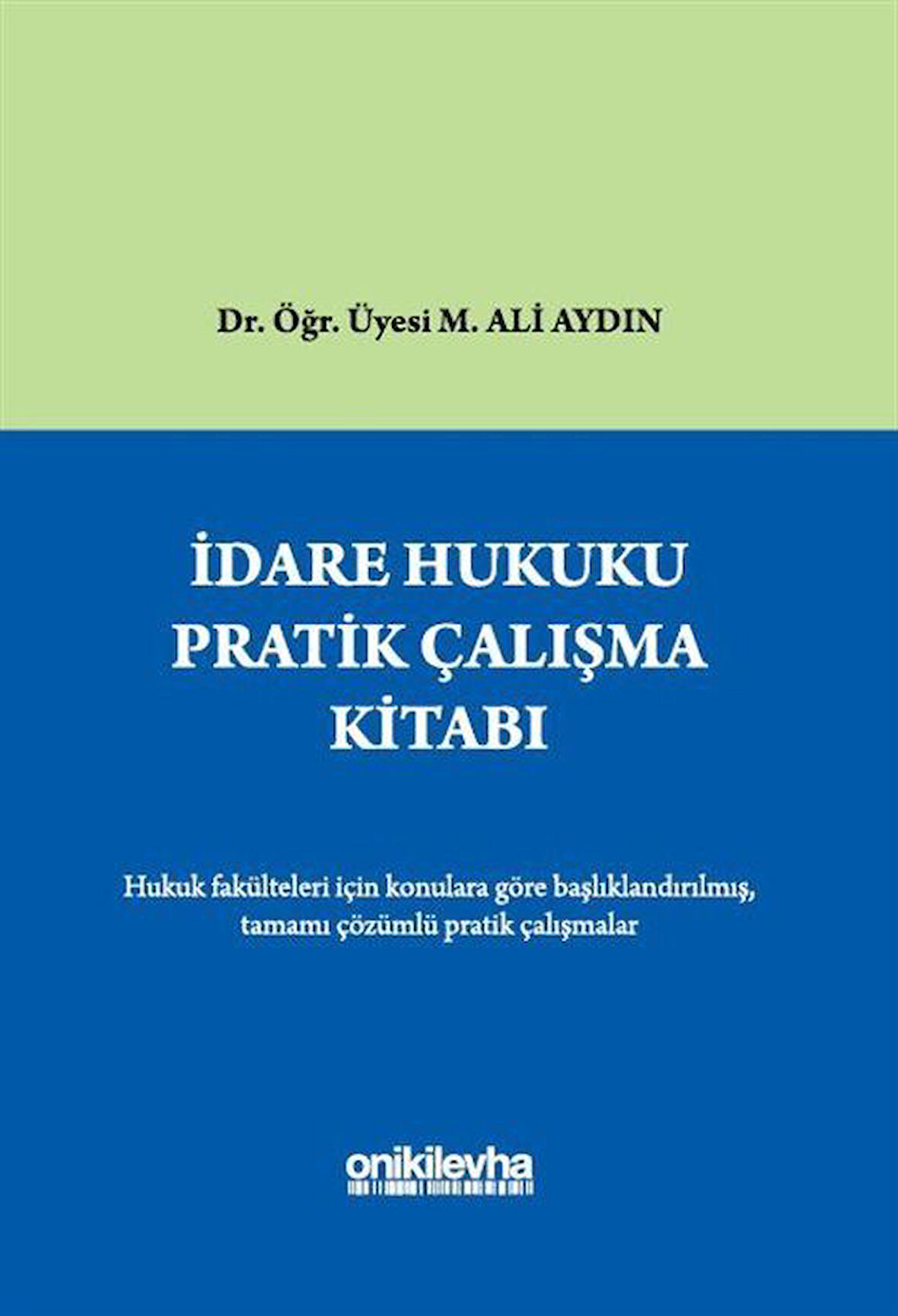 İdare Hukuku Pratik Çalışma Kitabı / Dr. Öğr. Üyesi M. Ali Aydın