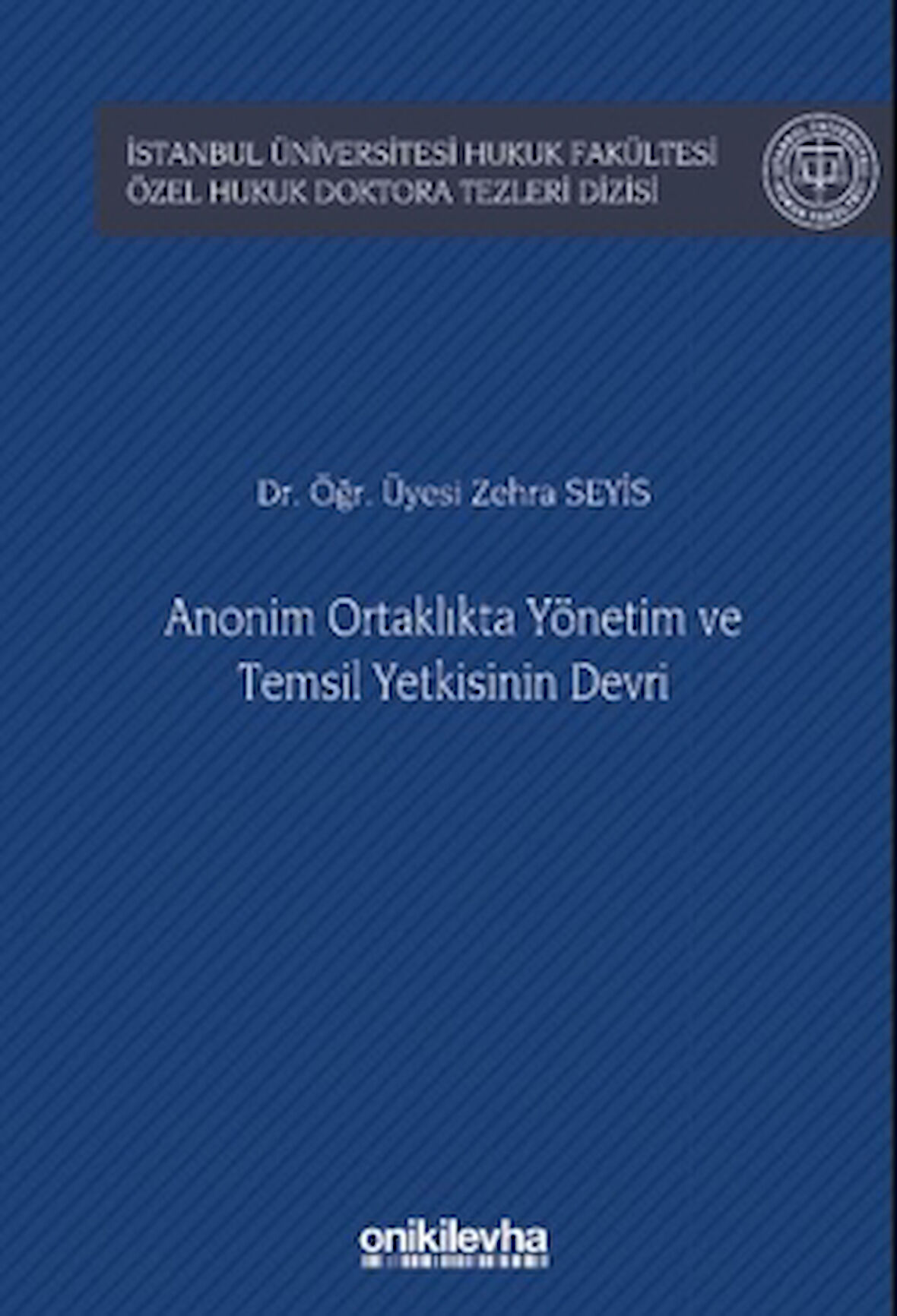 Anonim Ortaklıkta Yönetim ve Temsil Yetkisinin Devri İstanbul Üniversitesi Hukuk Fakültesi Özel Hukuk Doktora Tezleri Dizisi No: 53