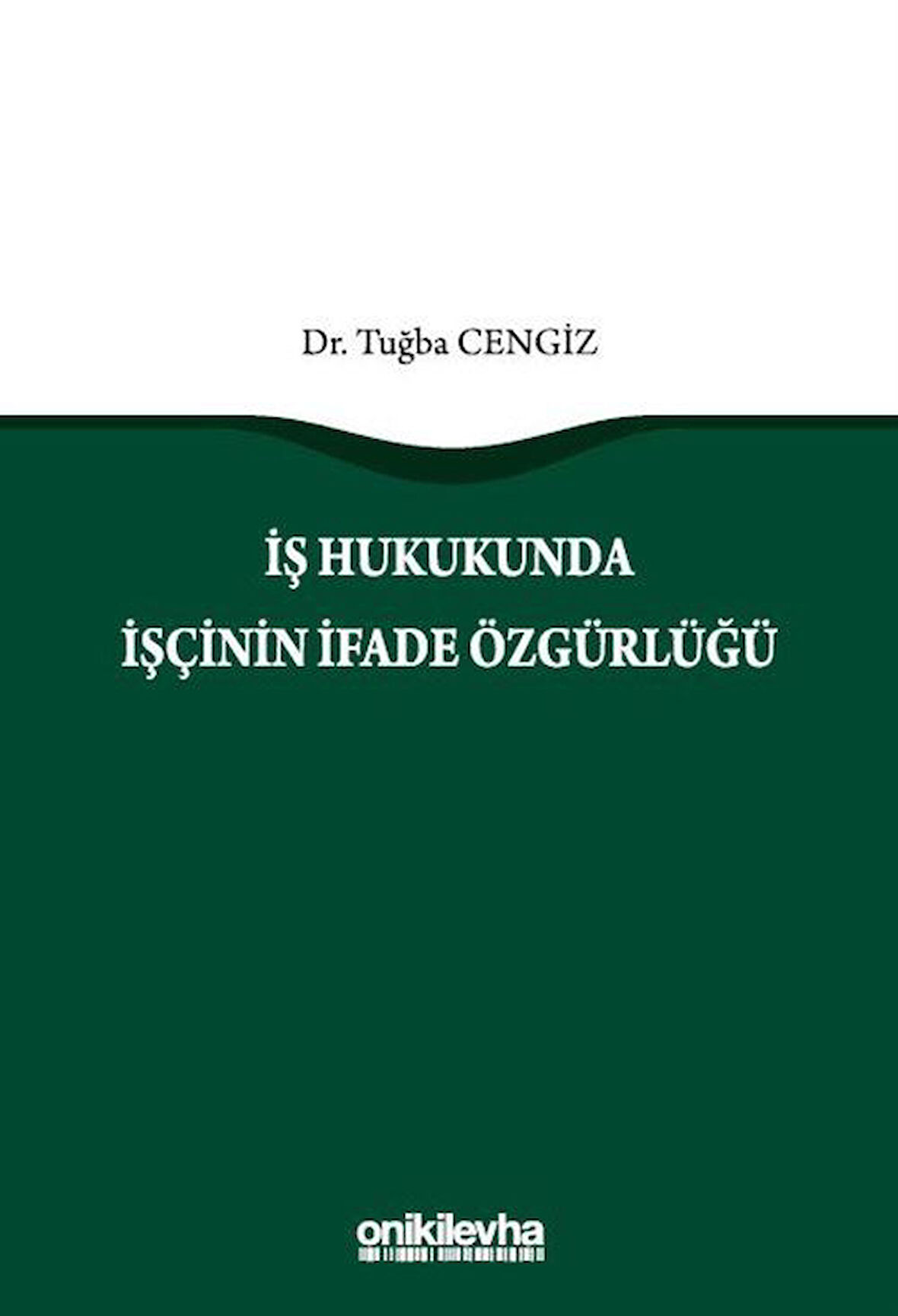 İş Hukukunda İşçinin İfade Özgürlüğü / Dr. Tuğba Cengiz