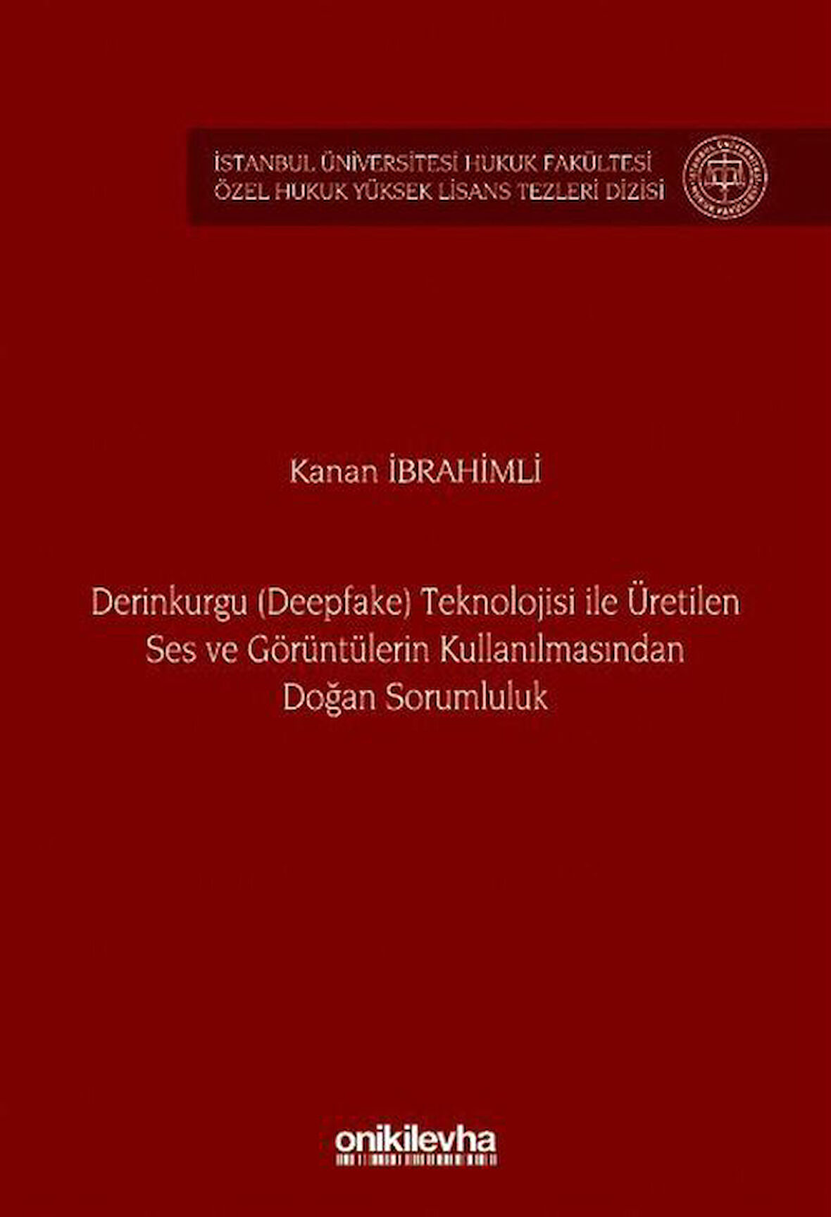 Derinkurgu (Deepfake) Teknolojisi İle Üretilen Ses ve Görüntülerin Kullanılmasından Doğan Sorumluluk İstanbul Üniversitesi Hukuk Fakültesi Özel Hukuk Yüksek Lisans Tezleri Dizisi No: 84 / Kanan İbrahimli