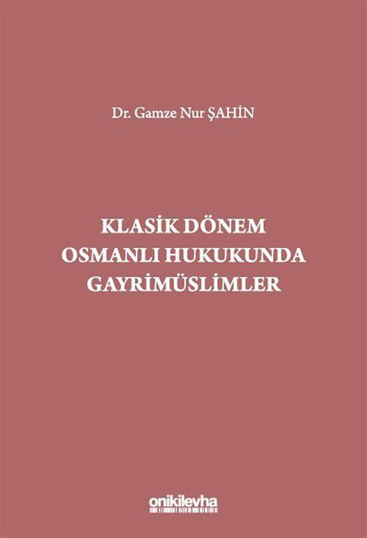 Klasik Dönem Osmanlı Hukukunda Gayrimüslimler / Gamze Nur Şahin