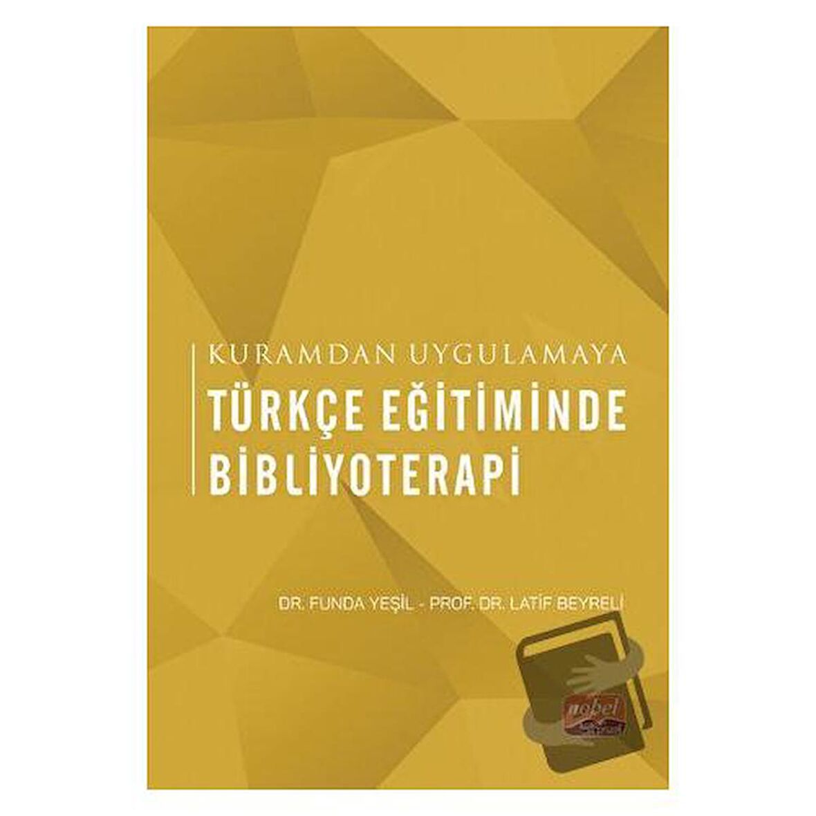 Kuramdan Uygulamaya Türkçe Eğitiminde Bibliyoterapi / Nobel Bilimsel Eserler / Funda