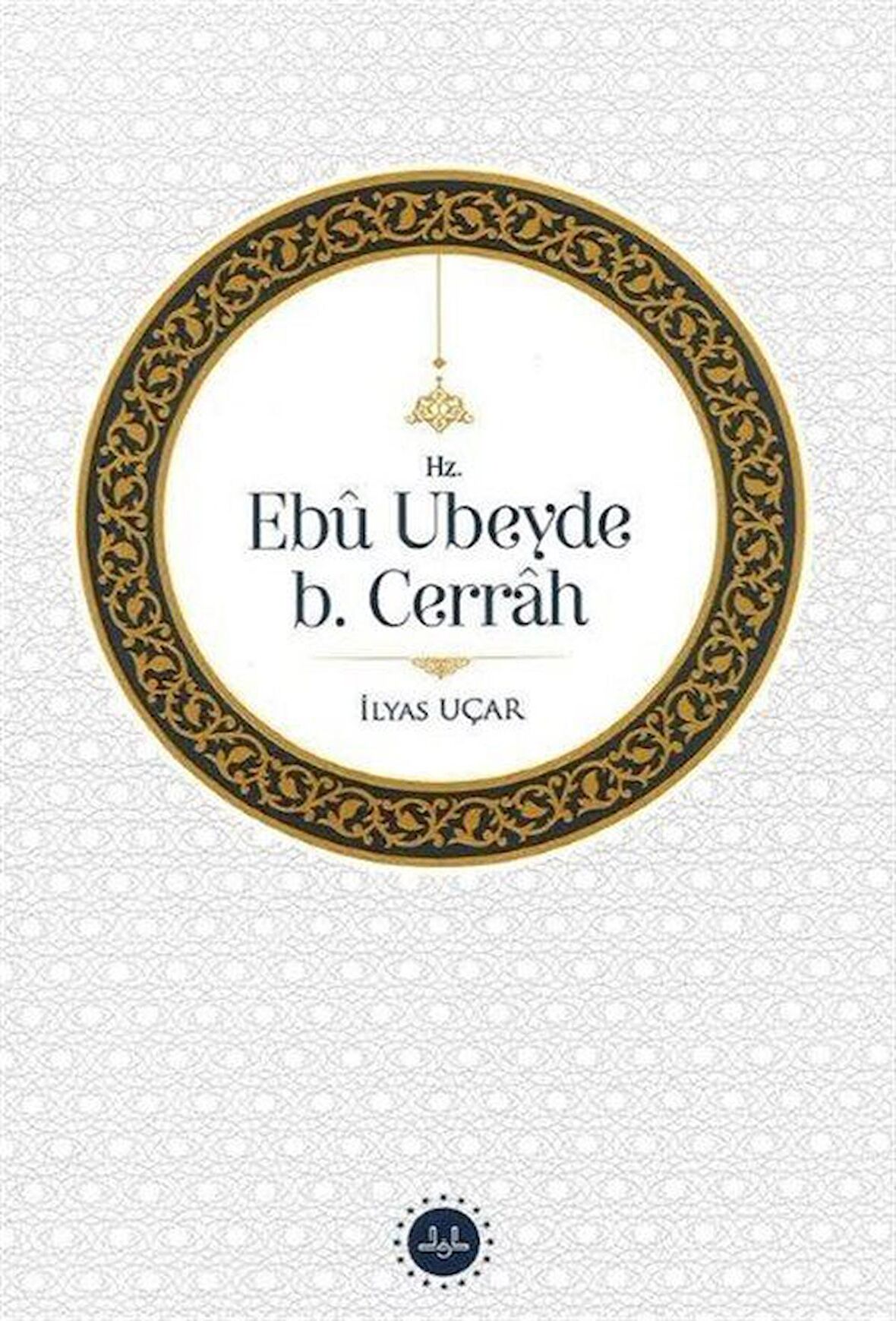 Hz. Ebu Ubeyde B. Cerrah / Dr. İlyas Uçar