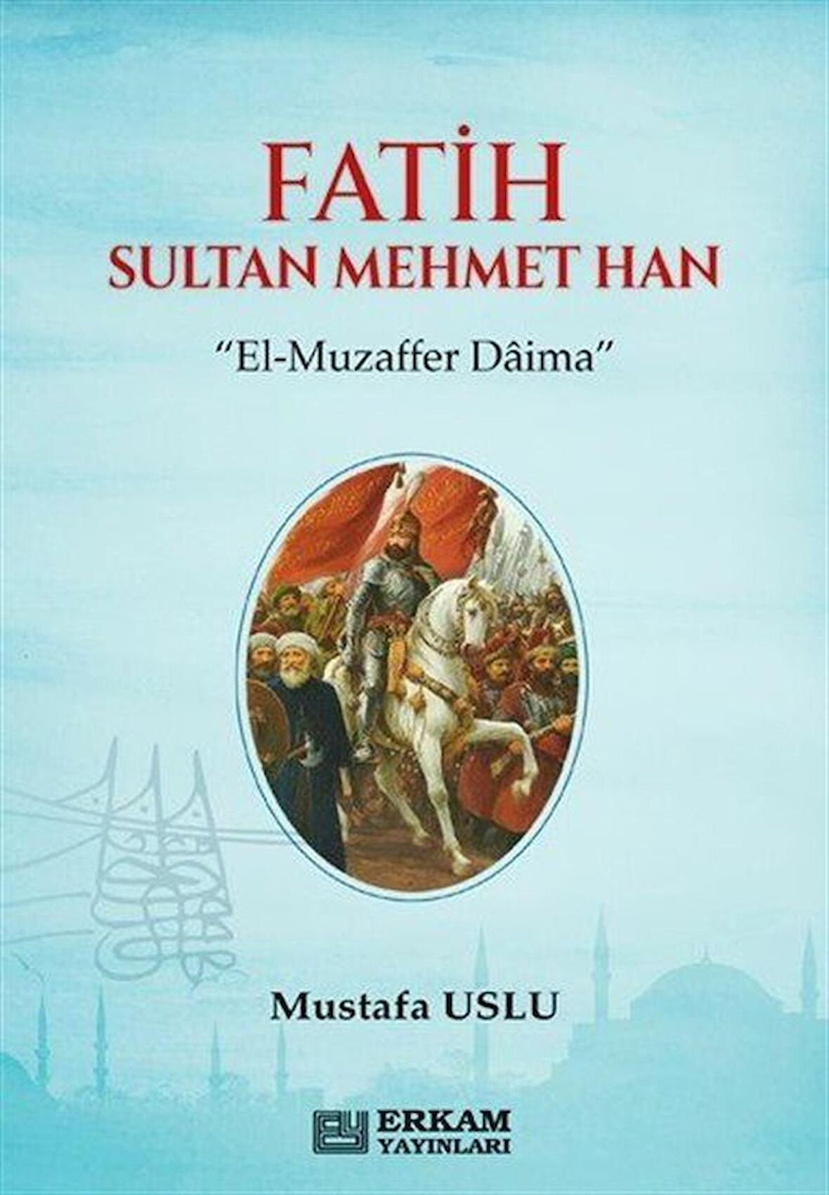 Fatih Sultan Mehmet Han / Mustafa Uslu