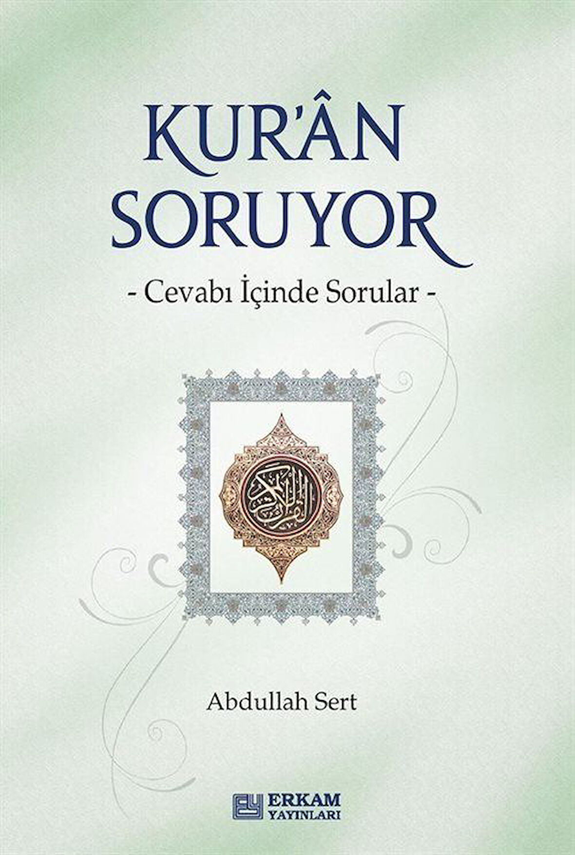 Kur'an Soruyor & Cevabı İçinde Sorular / Abdullah Sert