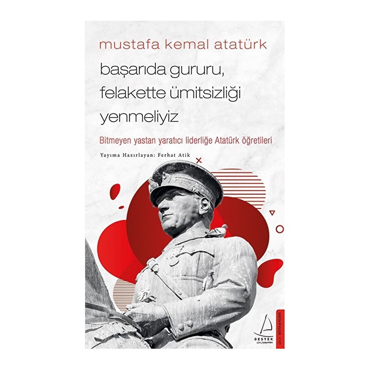 Mustafa Kemal Atatürk - Başarıda Gururu, Felakette Ümitsizliği Yenmeliyiz