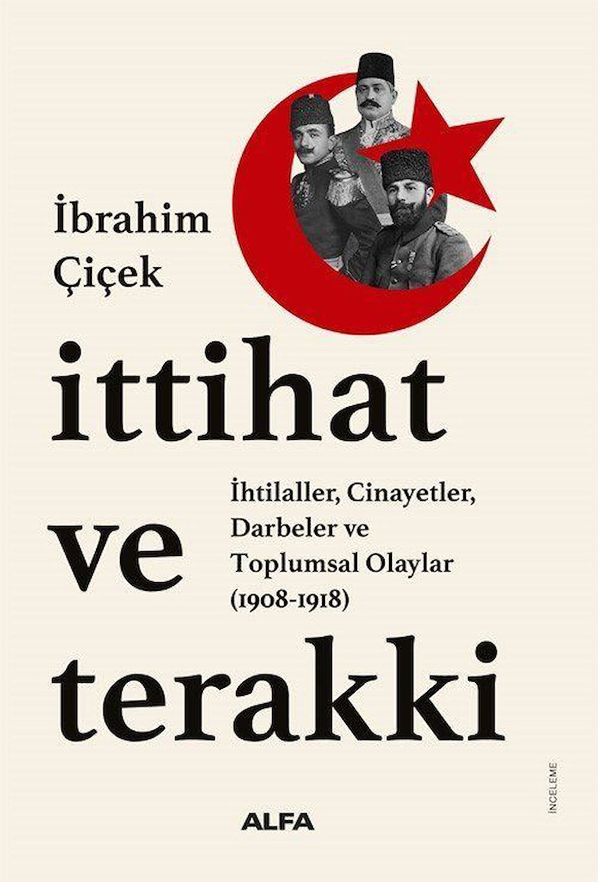 İttihat ve Terakki İhtilaller, Cinayetler, Darbeler ve Toplumsal Olaylar (1908-1918) / İbrahim Çiçek