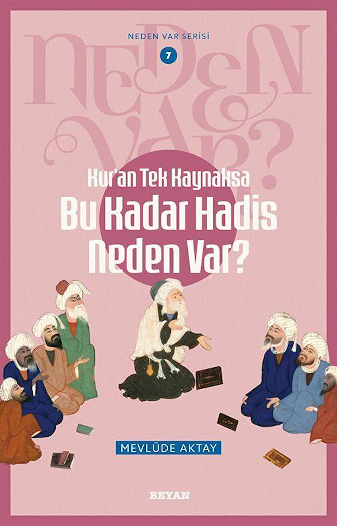 Kur'an Tek Kaynaksa Bu Kadar Hadis Neden Var? / Neden Var Serisi 7 / Mevlüde Aktay
