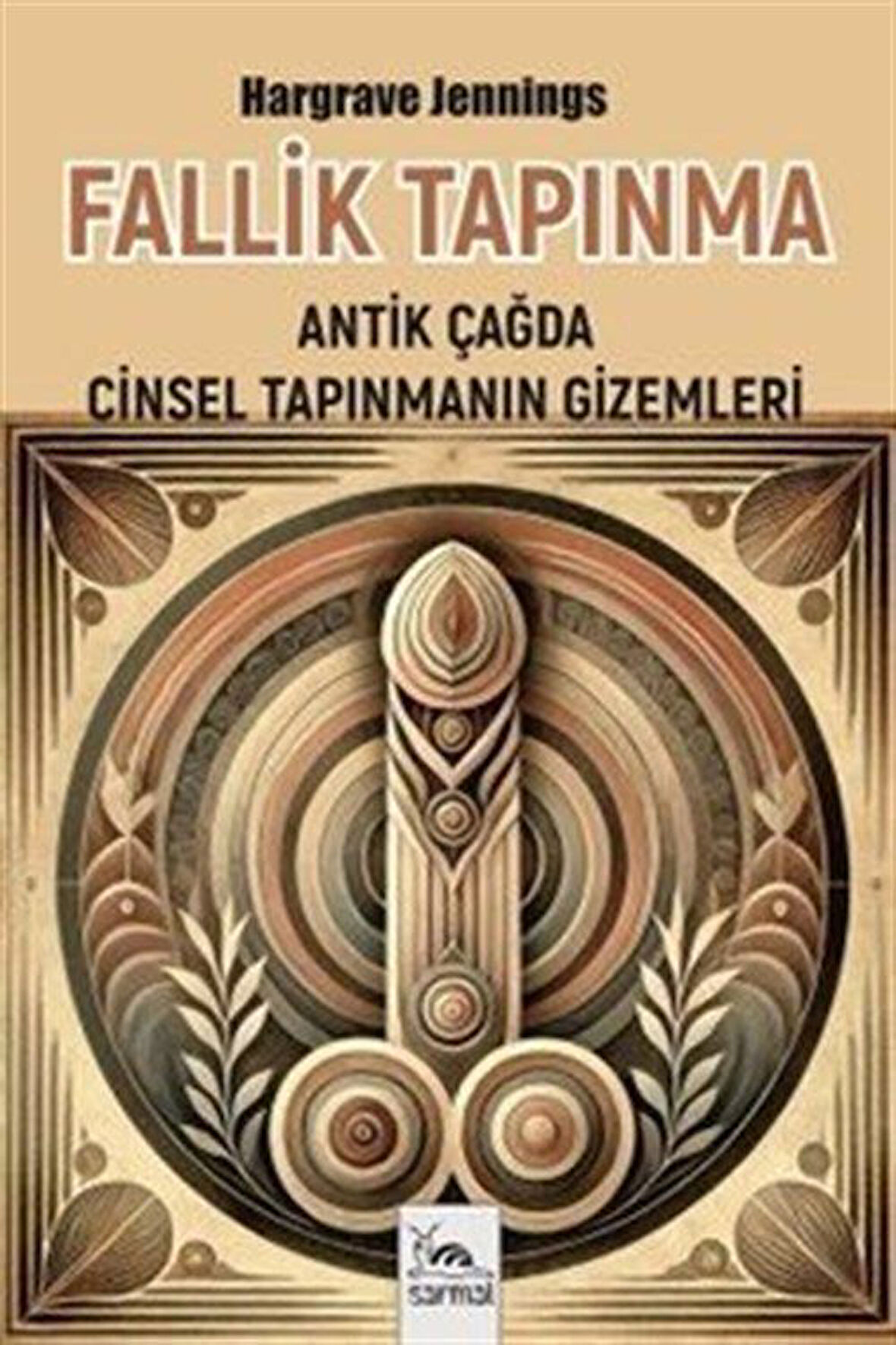 Fallik Tapınma & Antik Çağda Cinsel Tapınmanın Gizemleri / Hargrave Jennings