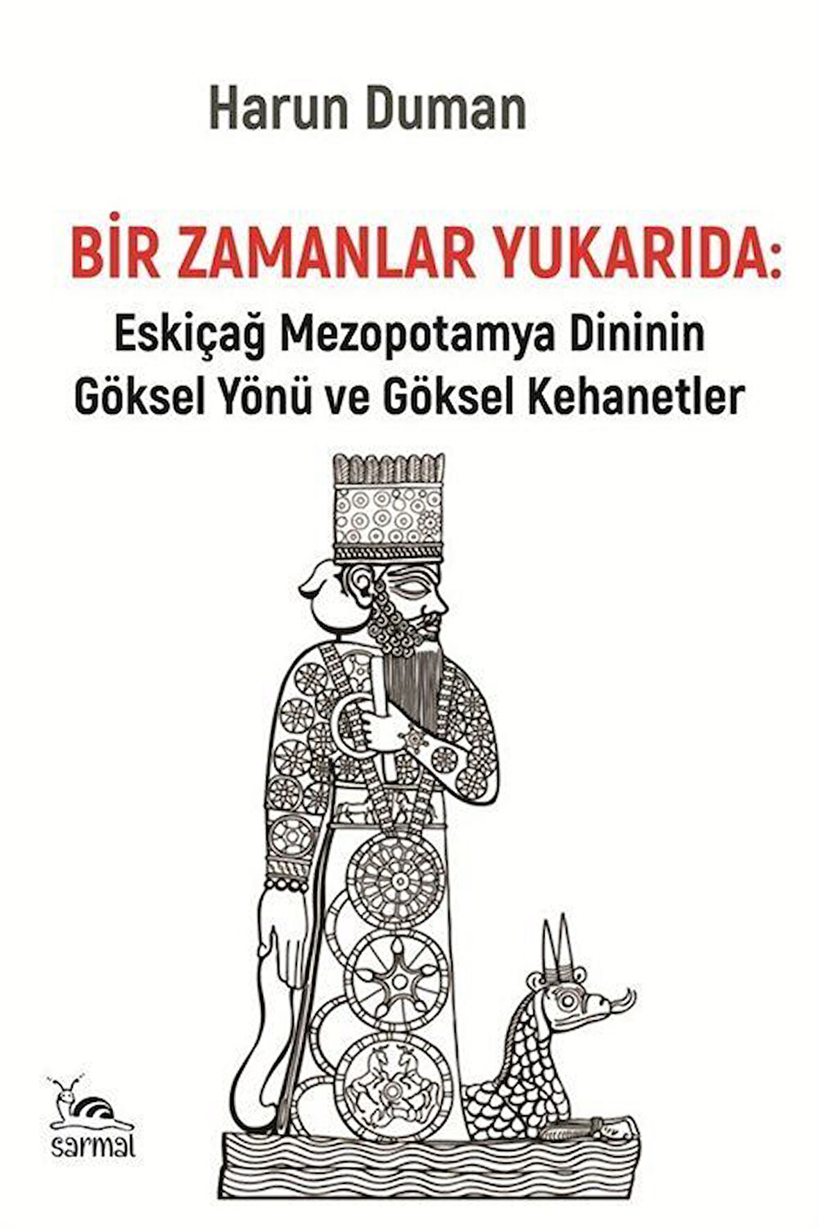 Bir Zamanlar Yukarıda & Eskiçağ Mezopotamya Dininin Göksel Yönü ve Göksel Kehanetler / Harun Duman