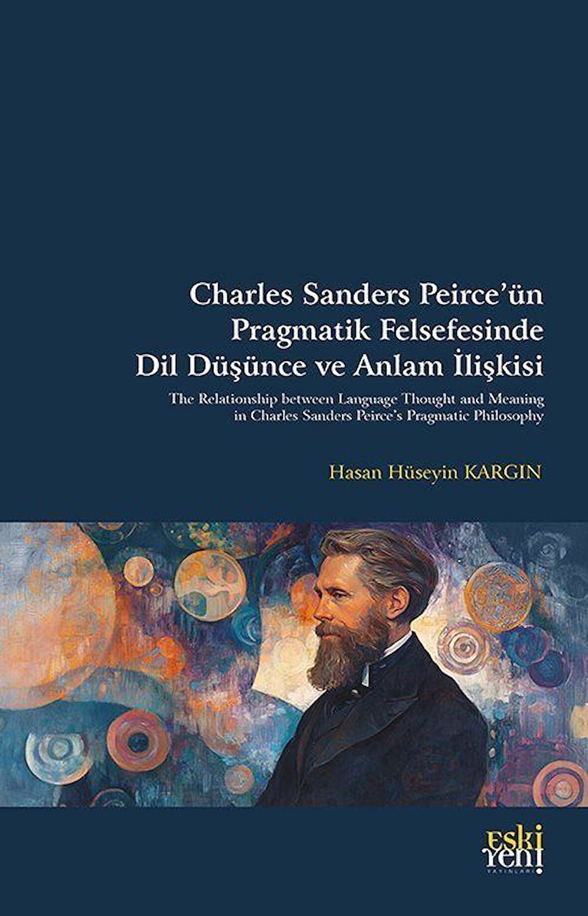 Charles Sanders Peirce'ün Pragmatik Felsefesinde Dil Düşünce ve Anlam İlişkisi / Hasan Hüseyin Kargın