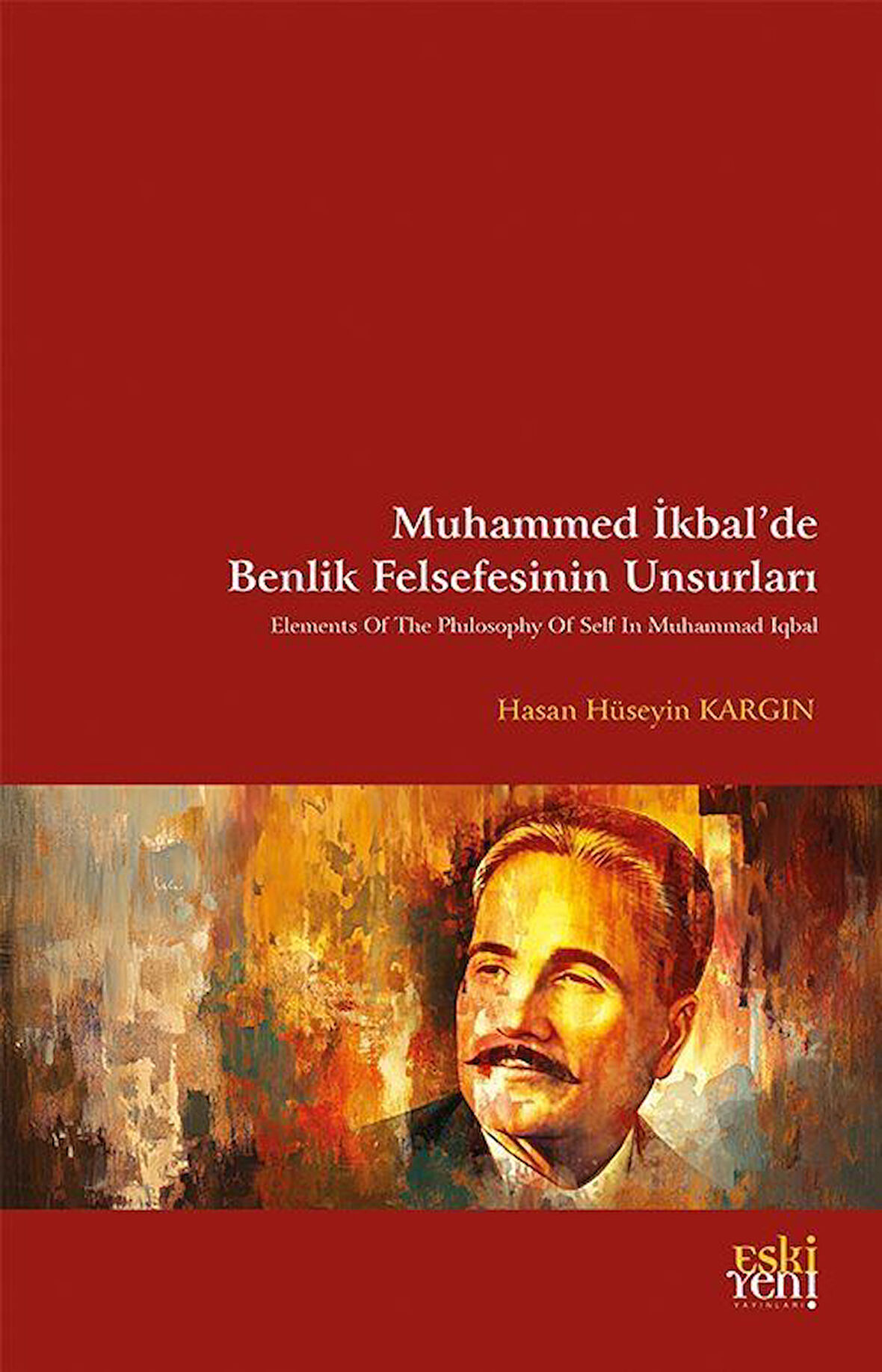 Muhammed İkbal'de Benlik Felsefesinin Unsurları / Hasan Hüseyin Kargın