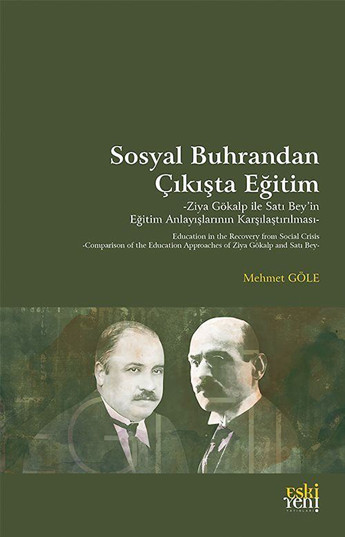 Sosyal Buhrandan Çıkışta Eğitim & Ziya Gökalp ile Satı Bey'in Eğitim Anlayışlarının Karşılaştırılması / Mehmet Göle
