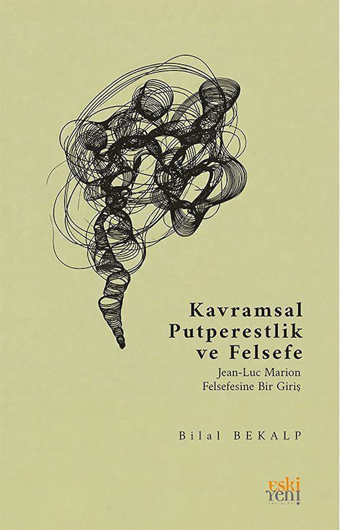 Kavramsal Putperestlik ve Felsefe & Jean-Luc Marion Felsefesine Bir Giriş / Bilal Bekalp