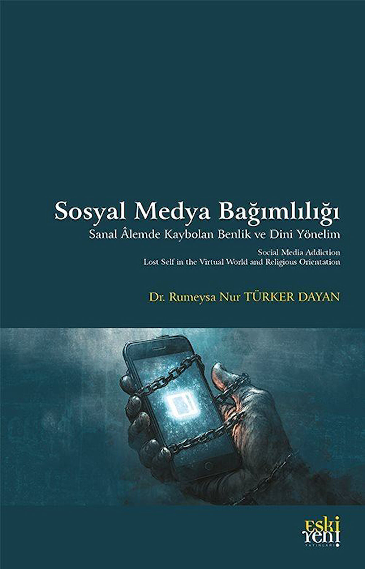 Sosyal Medya Bağımlılığı & Sanal Âlemde Kaybolan Benlik ve Dini Yönelim / Rumeysa Nur Türker Dayan