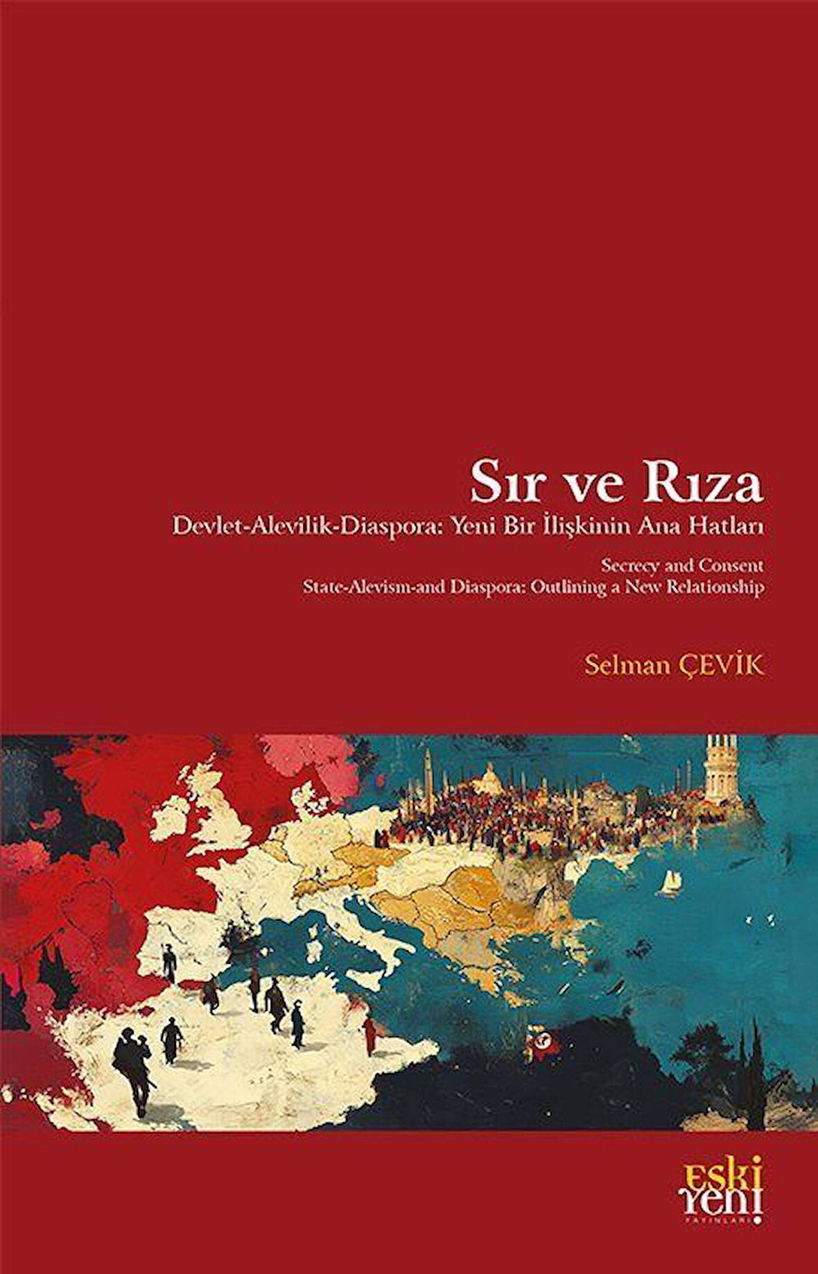 Sır ve Rıza - Devlet Alevilik Diaspora: Yeni Bir İlişkinin Ana Hatları / Selman Çevik