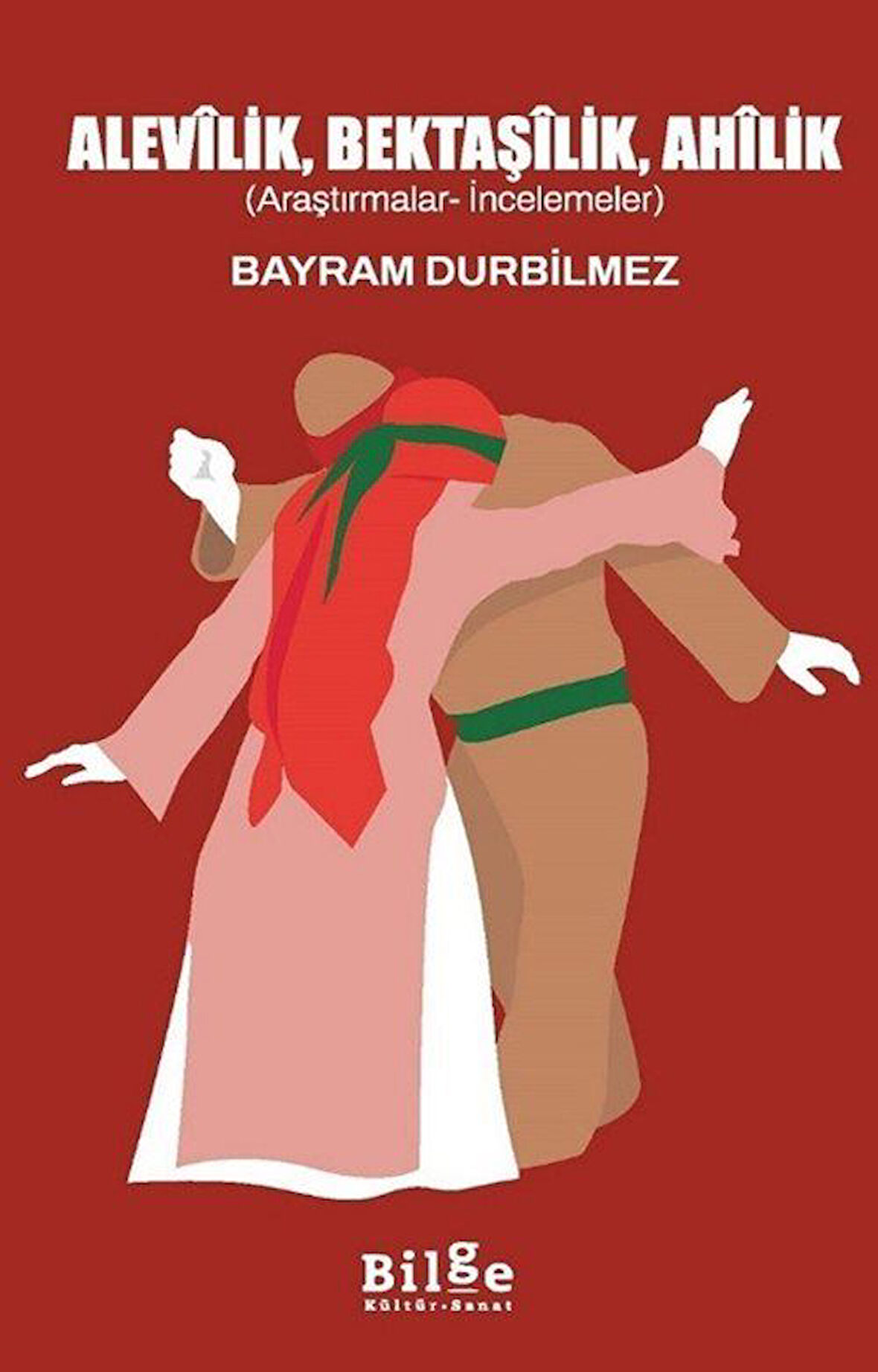 Alevîlik, Bektaşîlik, Ahîlik (Araştırmalar-İncelemeler) / Bayram Durbilmez