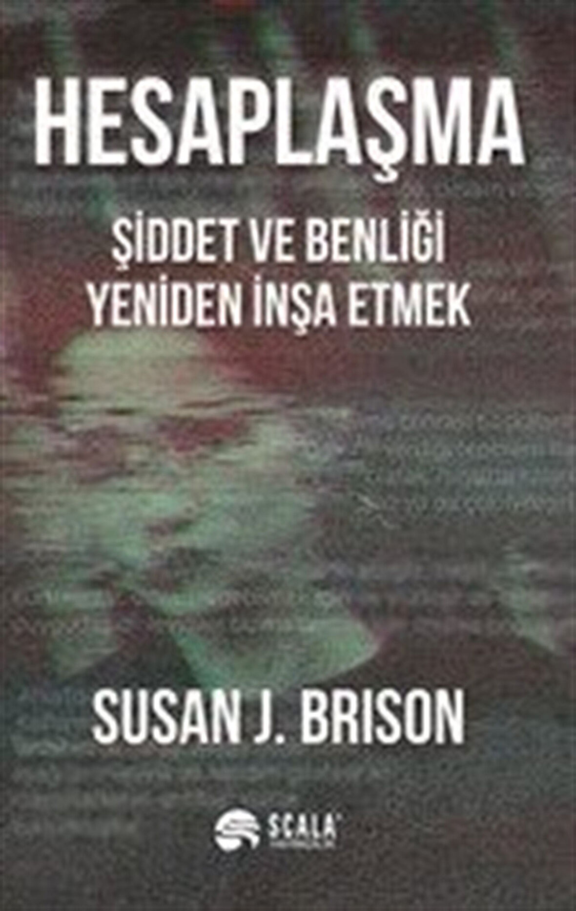 Hesaplaşma & Şiddet ve Benliği Yeniden İnşa Etmek / Susan J. Brison