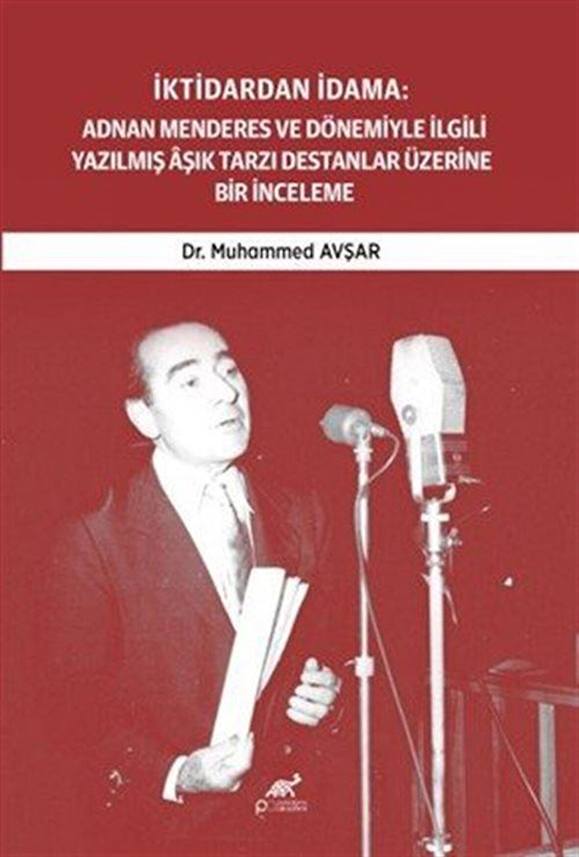 İktidardan İdama: Adnan Menderes ve Dönemiyle İlgili Yazilmiş Âşık Tarzı Destanlar Üzerine Bir İnceleme (1950-1961) / Muhammed Avşar