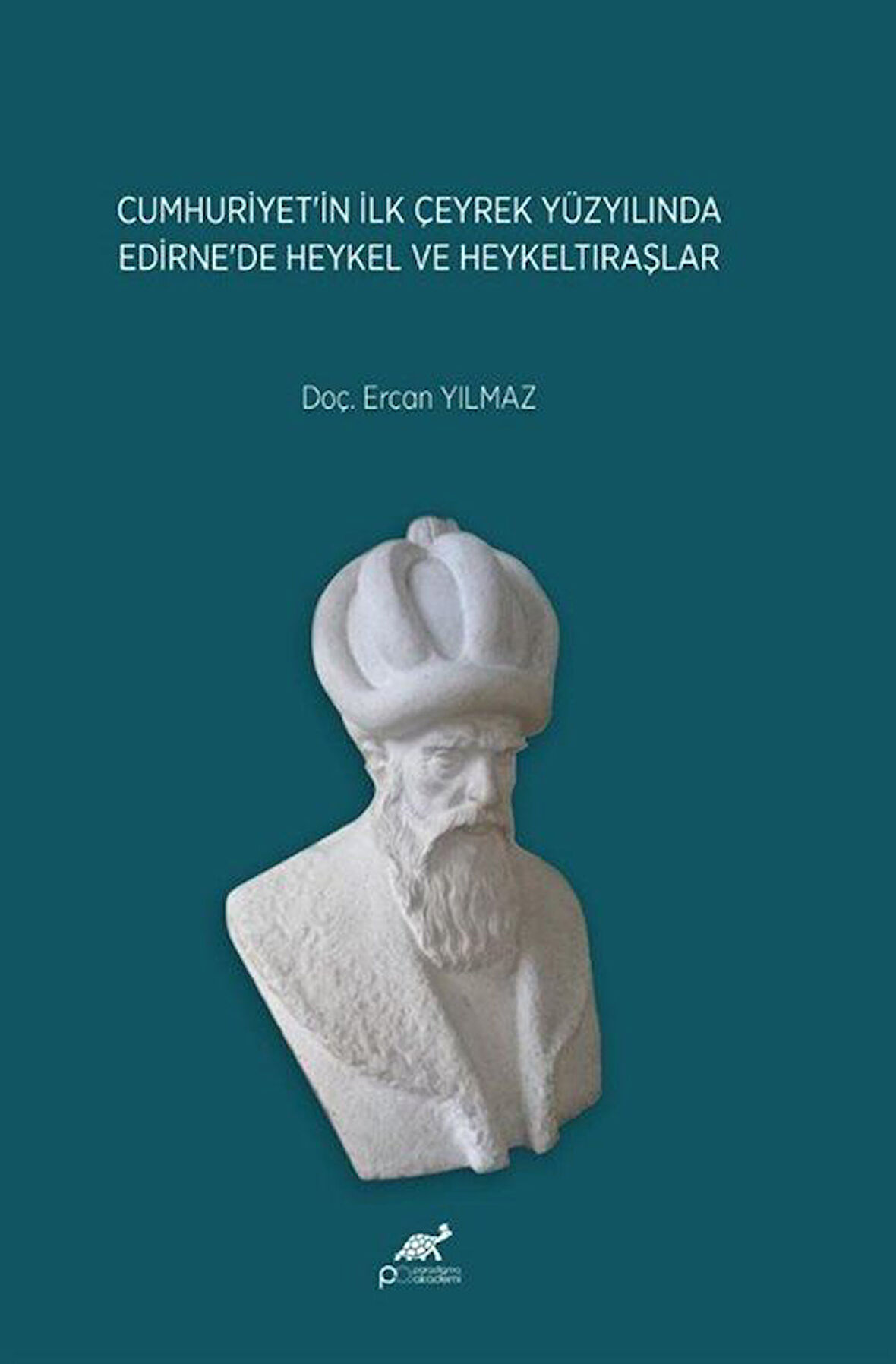 Cumhuriyet'in İlk Çeyrek Yüzyılında Edirne'de Heykel ve Heykeltıraşlar / Ercan Yılmaz