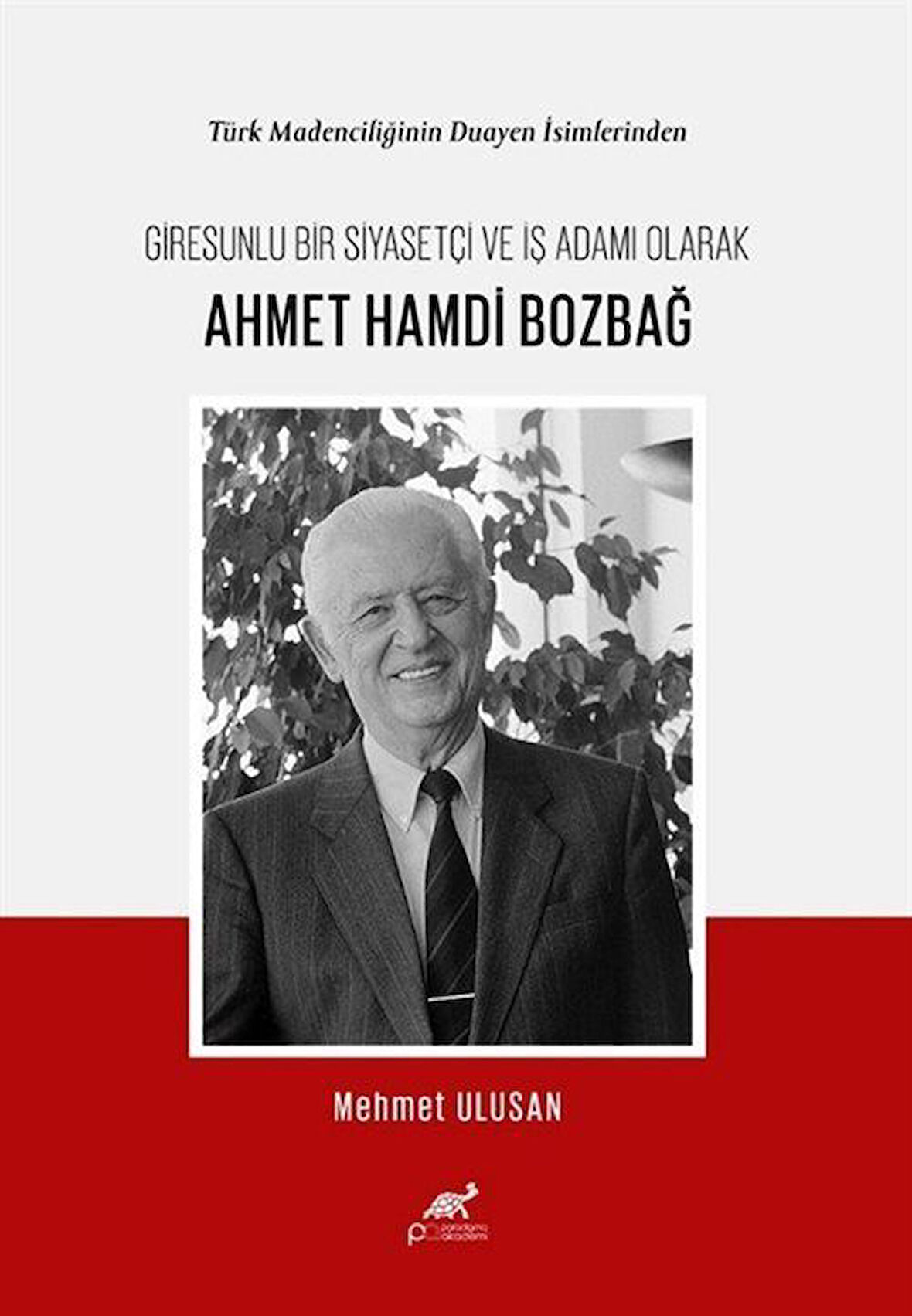 Türk Madenciliğinin Duayen İsimlerinden Giresunlu Bir Siyasetçi ve İş Adamı Olarak / Mehmet Ulusan