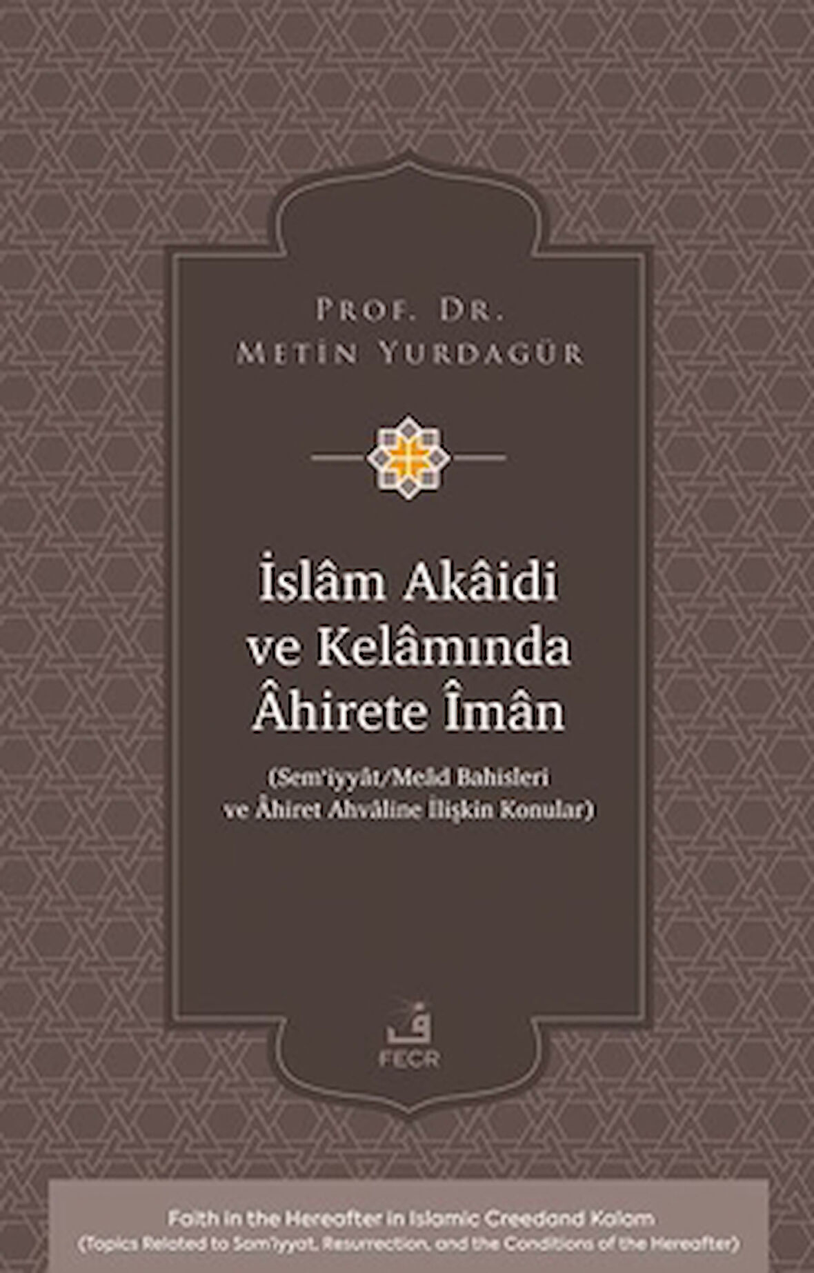 İslâm Akâidi ve Kelâmında Âhirete Îmân -Sem‘iyyât/Meâd Bahisleri ve Âhiret Ahvâline İlişkin Konular-