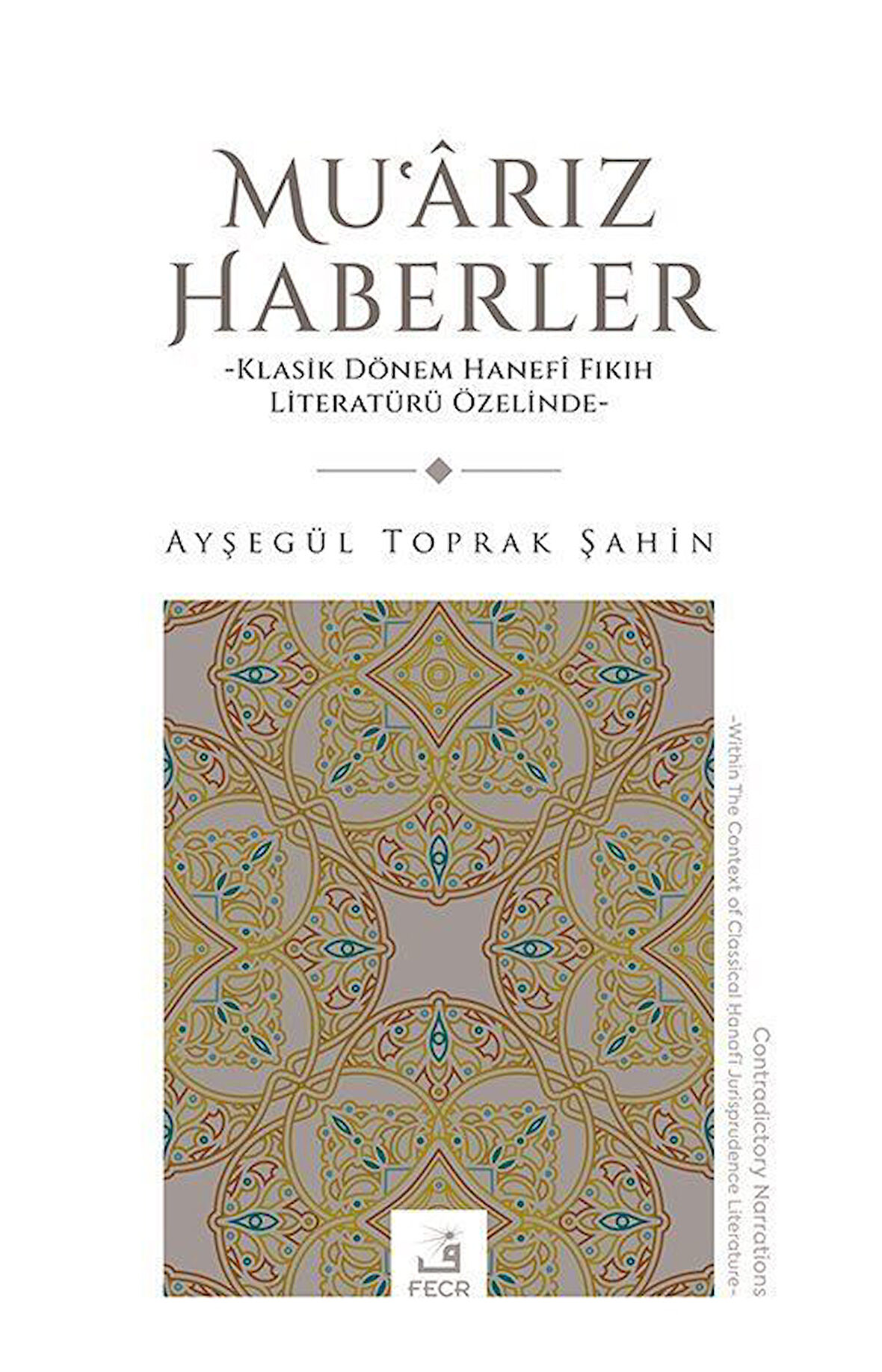 Muʿarız Haberler & Klasik Dönem Hanefî Fıkıh Literatürü Özelinde / Ayşegül Toprak Şahin