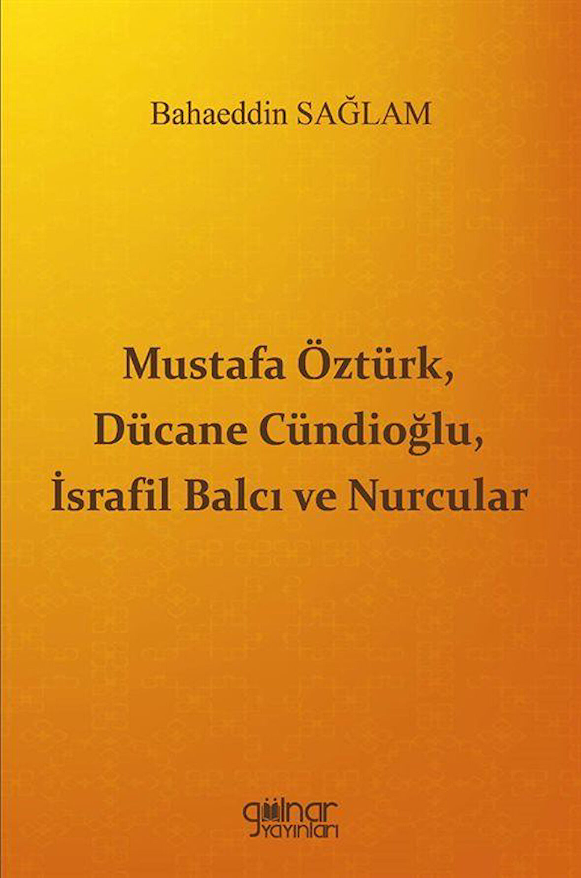 Mustafa Öztürk, Dücane Cündioğlu, İsrafil Balcı ve Nurcular / Bahaeddin Sağlam