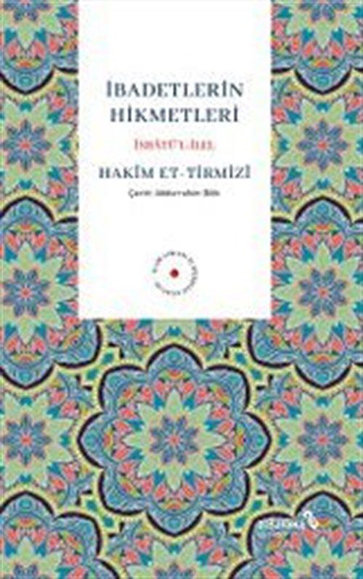 İbadetlerin Hikmetleri İsbatü'l İlel / Hakim Tirmizi