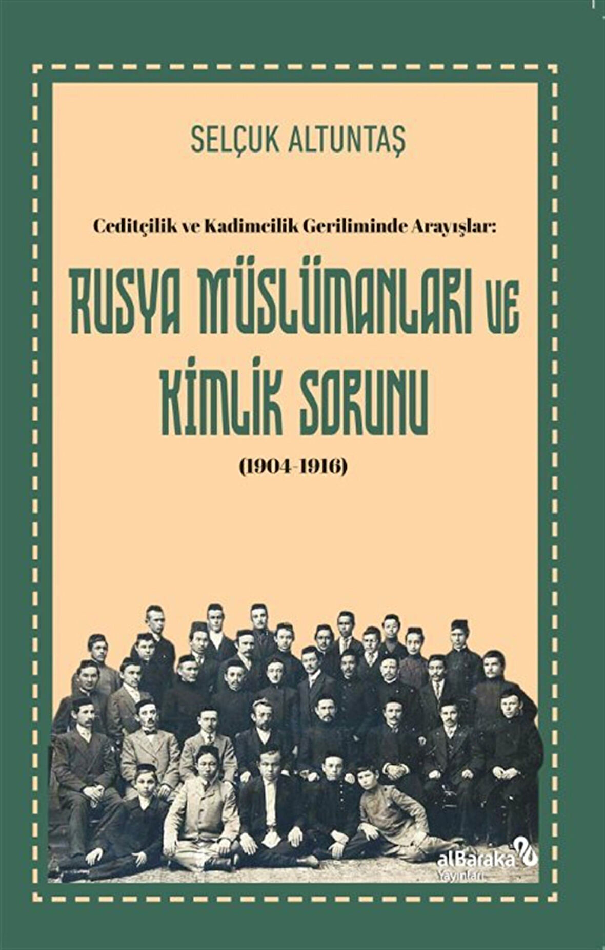 Ceditçilik ve Kadimcilik Geriliminde Arayışlar: Rusya Müslümanları ve Kimlik Sorunu (1904-1916) / Selçuk Altuntaş