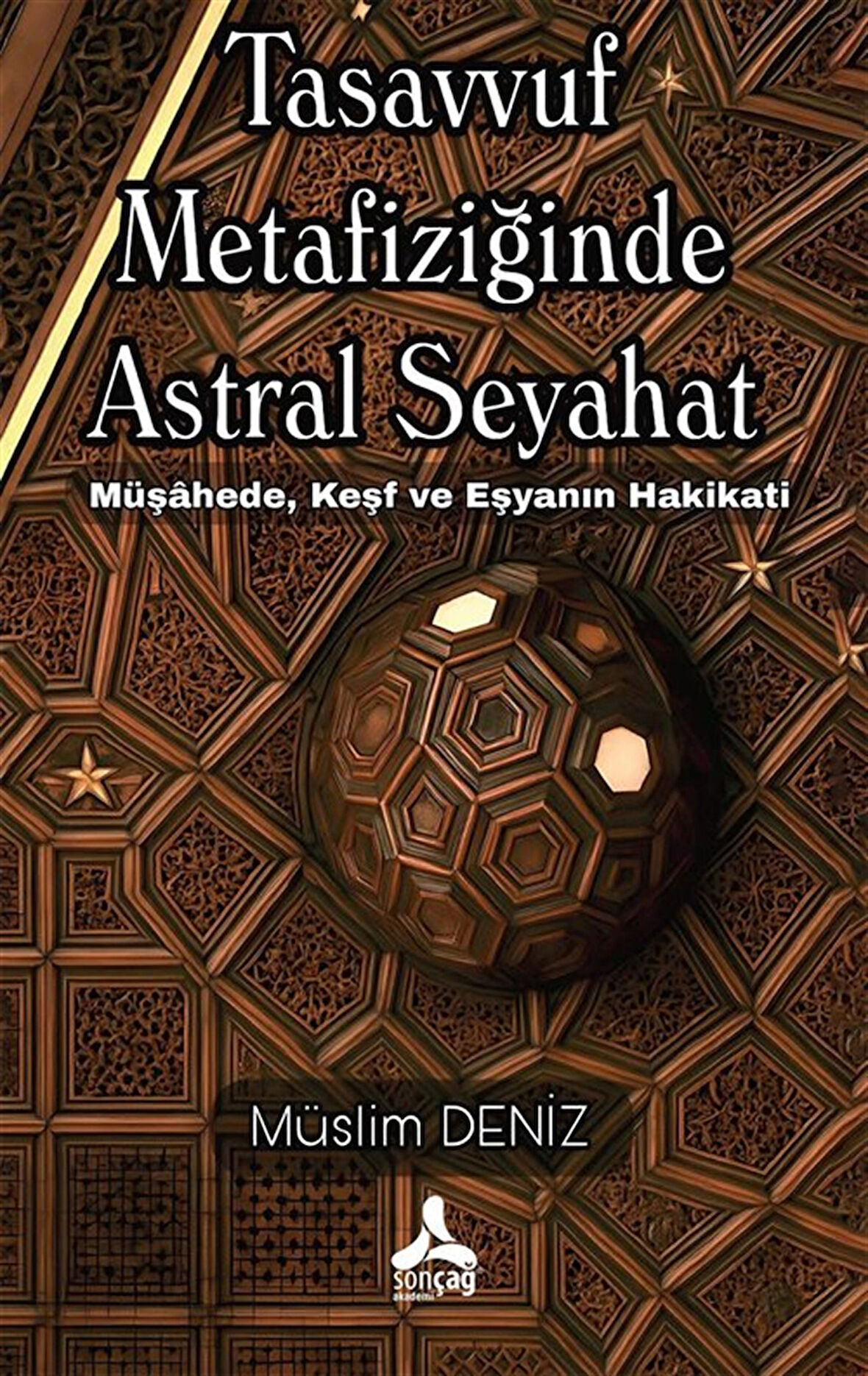 Tasavvuf Metafiziğinde Astral Seyahat Müşahede, Keşf Ve Eşyanın Hakikati / Müslim Deniz