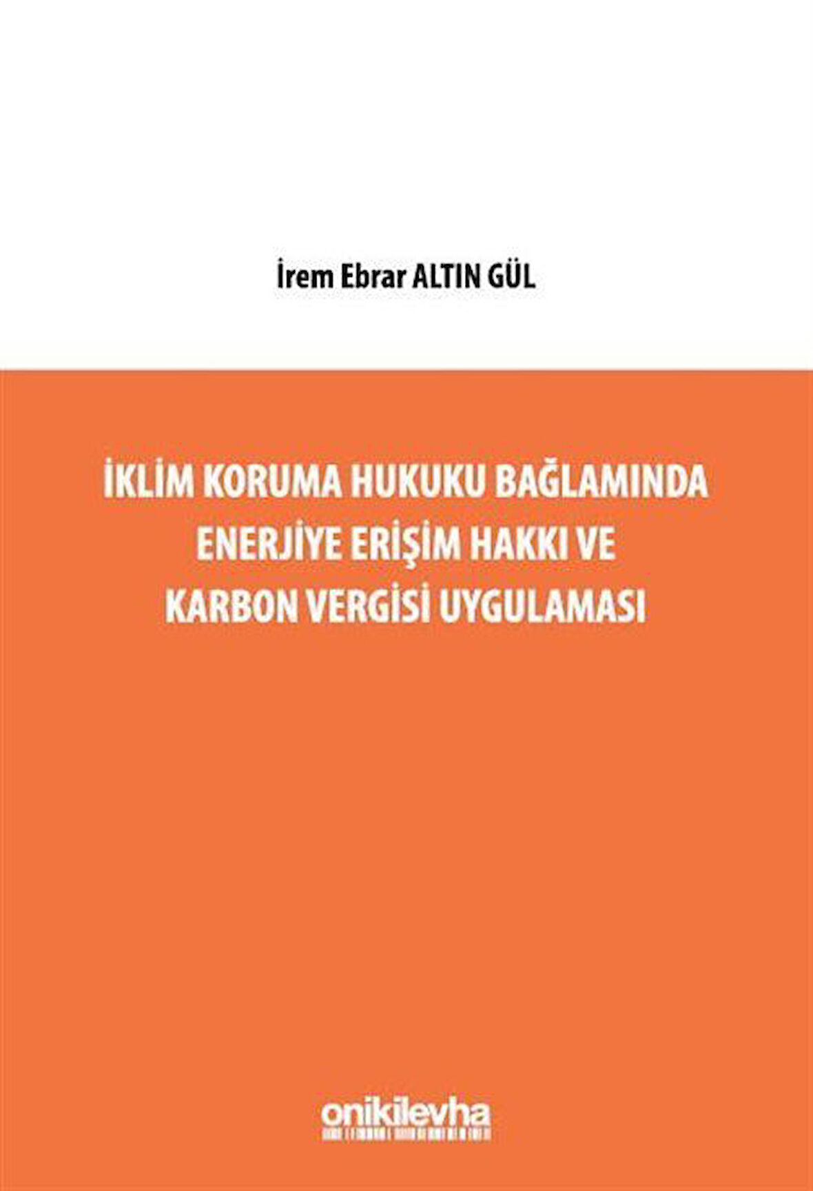 İklim Koruma Hukuku Bağlamında Enerjiye Erişim Hakkı ve Karbon Vergisi Uygulaması / İrem Ebrar Altın Gül