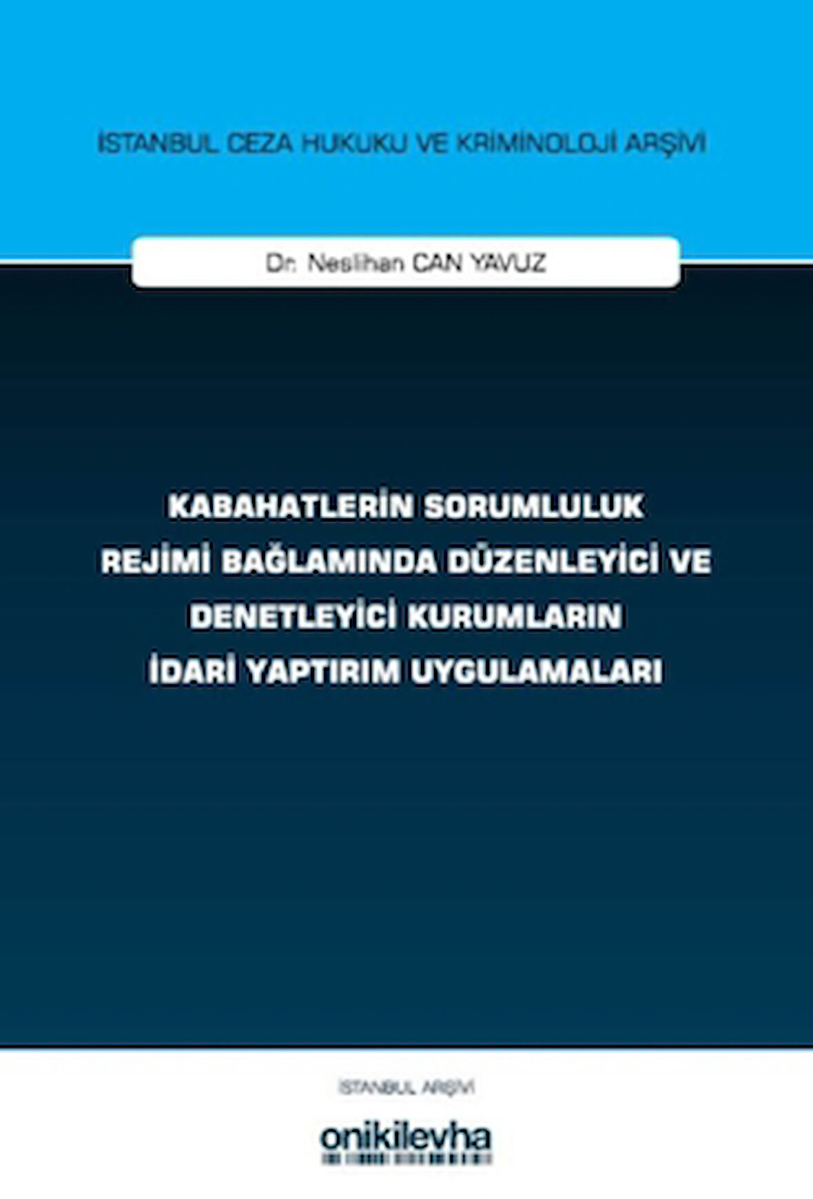 Kabahatlerin Sorumluluk Rejimi Bağlamında Düzenleyici ve Denetleyici Kurumların İdari Yaptırım Uygulamaları İstanbul Ceza Hukuku ve Kriminoloji Arşivi Yayın No: 83
