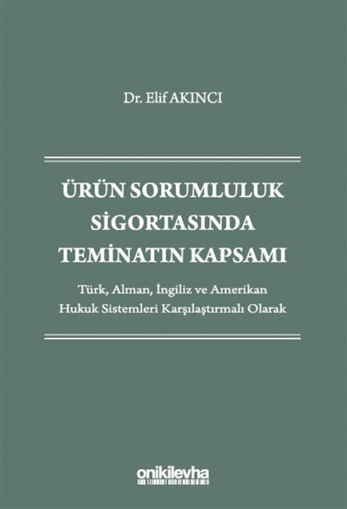 Ürün Sorumluluk Sigortasında Teminatın Kapsamı - Türk, Alman, İngiliz ve Amerikan Hukuk Sistemleri Karşılaştırmalı Olarak / Dr. Elif Akıncı