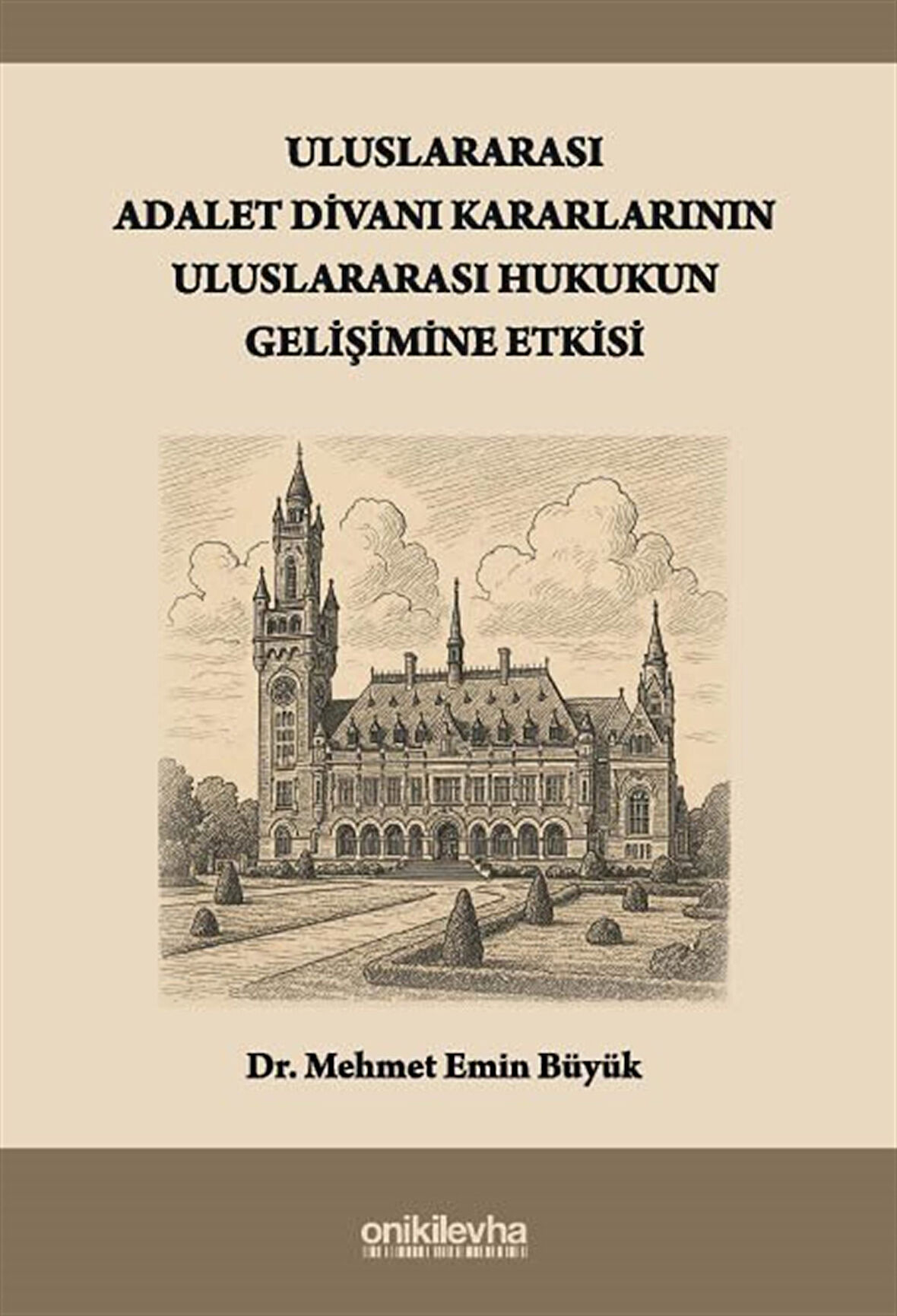 Uluslararası Adalet Divanı Kararlarının Uluslararası Hukukun Gelişimine Etkisi / Mehmet Emin Büyük