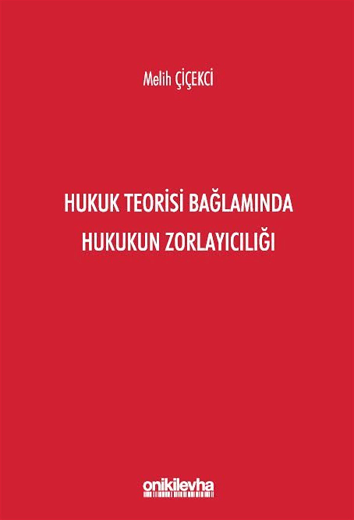 Hukuk Teorisi Bağlamında Hukukun Zorlayıcılığı / Melih Çiçekci