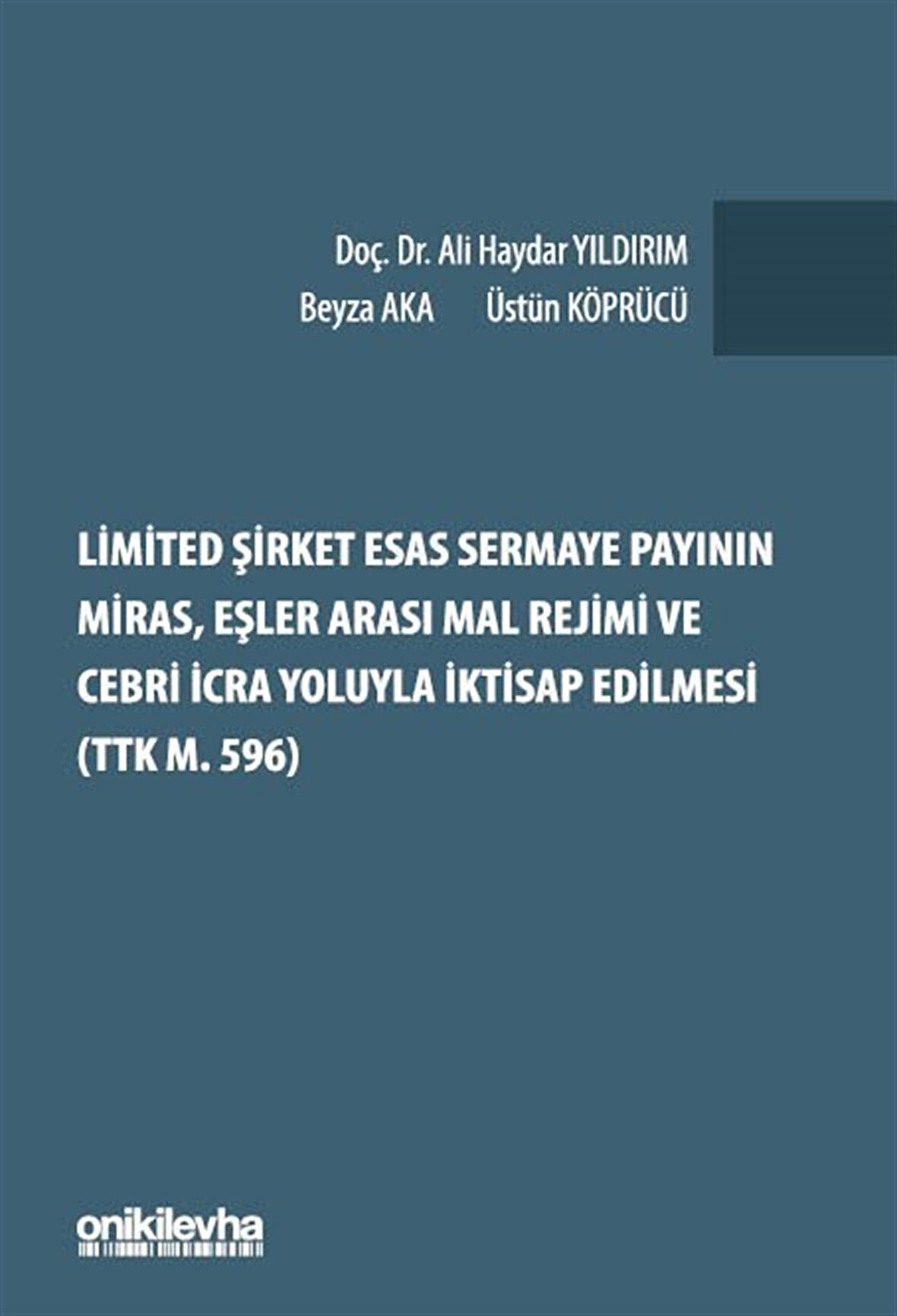 Limited Şirket Esas Sermaye Payının Miras, Eşler Arası Mal Rejimi ve Cebri İcra Yoluyla İktisap Edilmesi (TTK m. 596) / Ali Haydar Yıldırım