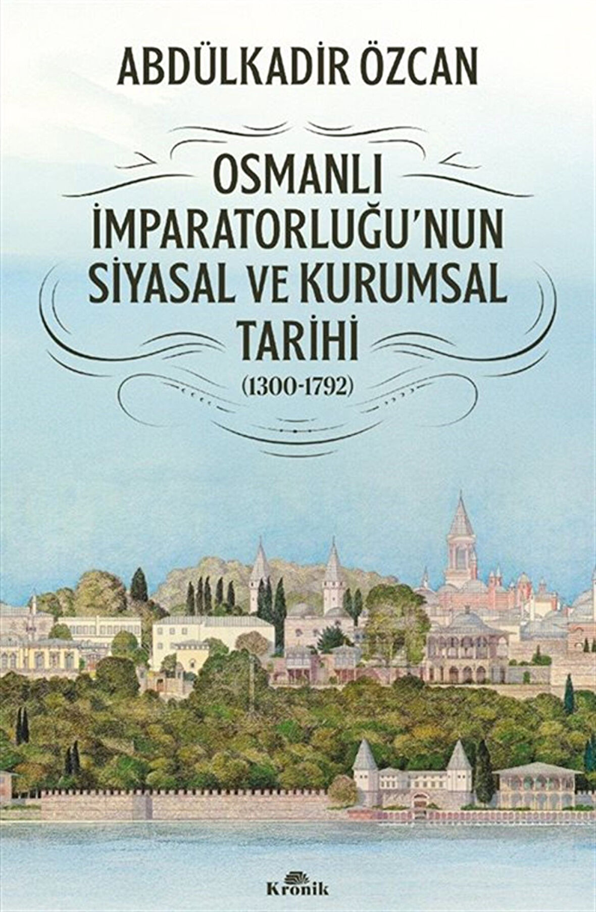 Osmanlı İmparatorluğu'nun Siyasal ve Kurumsal Tarihi (1300-1792) / Prof. Dr. Abdülkadir Özcan