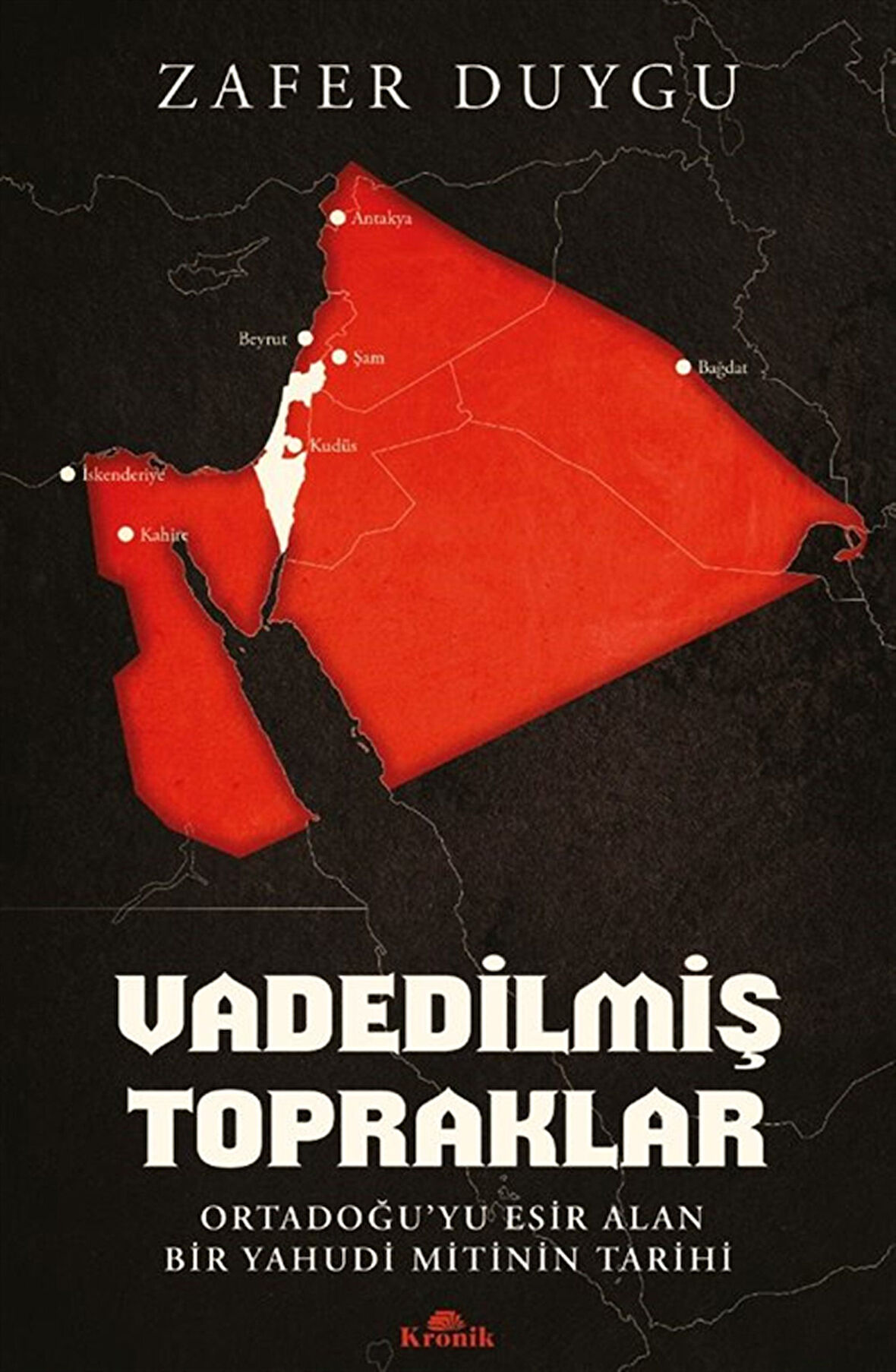 Vadedilmiş Topraklar & Ortadoğu'yu Esir Alan Bir Yahudi Mitinin Tarihi / Zafer Duygu
