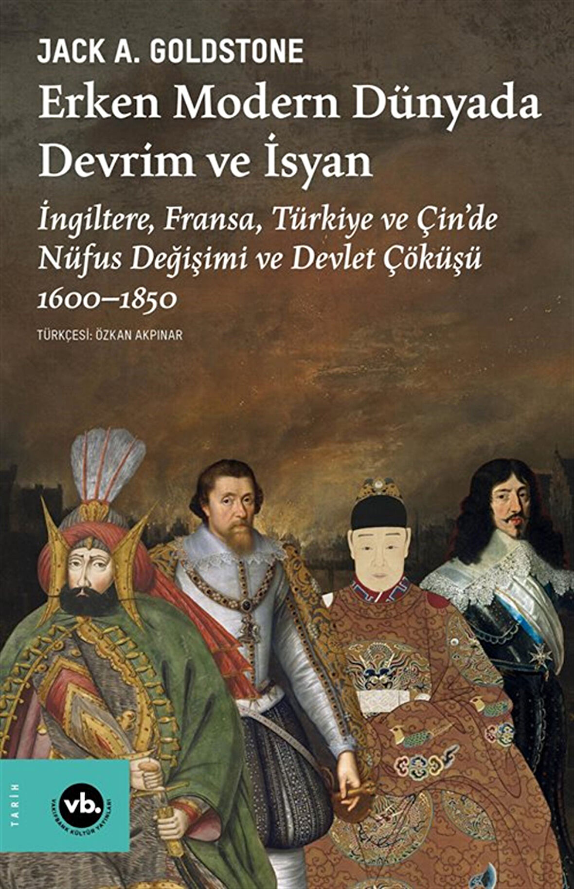 Erken Modern Dünyada Devrim ve İsyan & İngiltere, Fransa, Türkiye ve Çin'de Nüfus Değişimi ve Devlet Çöküşü 1600-1850 / Jack A. Goldstone