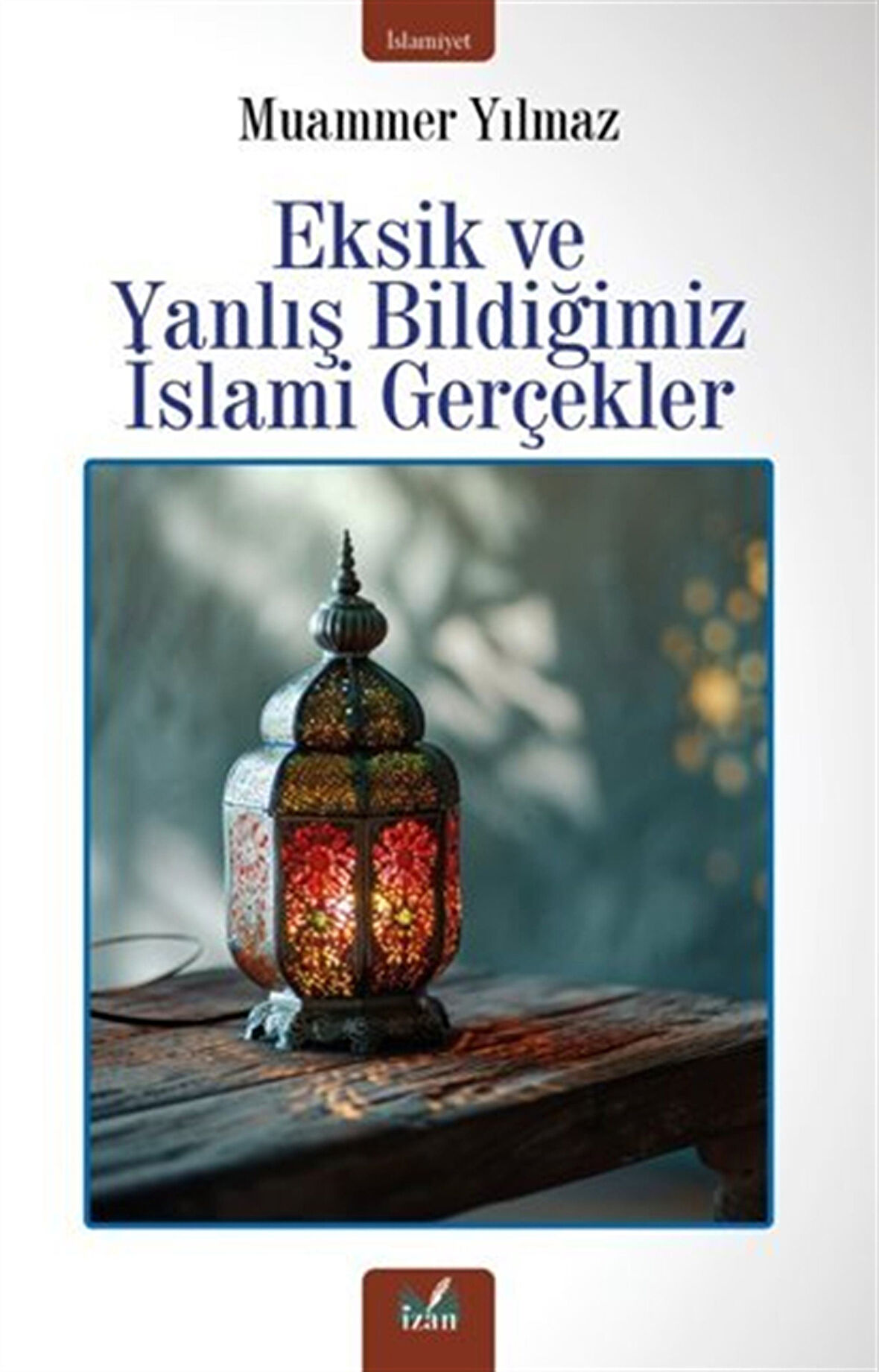 Eksik Ve Yanlış Bildiğimiz İslami Gerçekler / Muammer Yılmaz