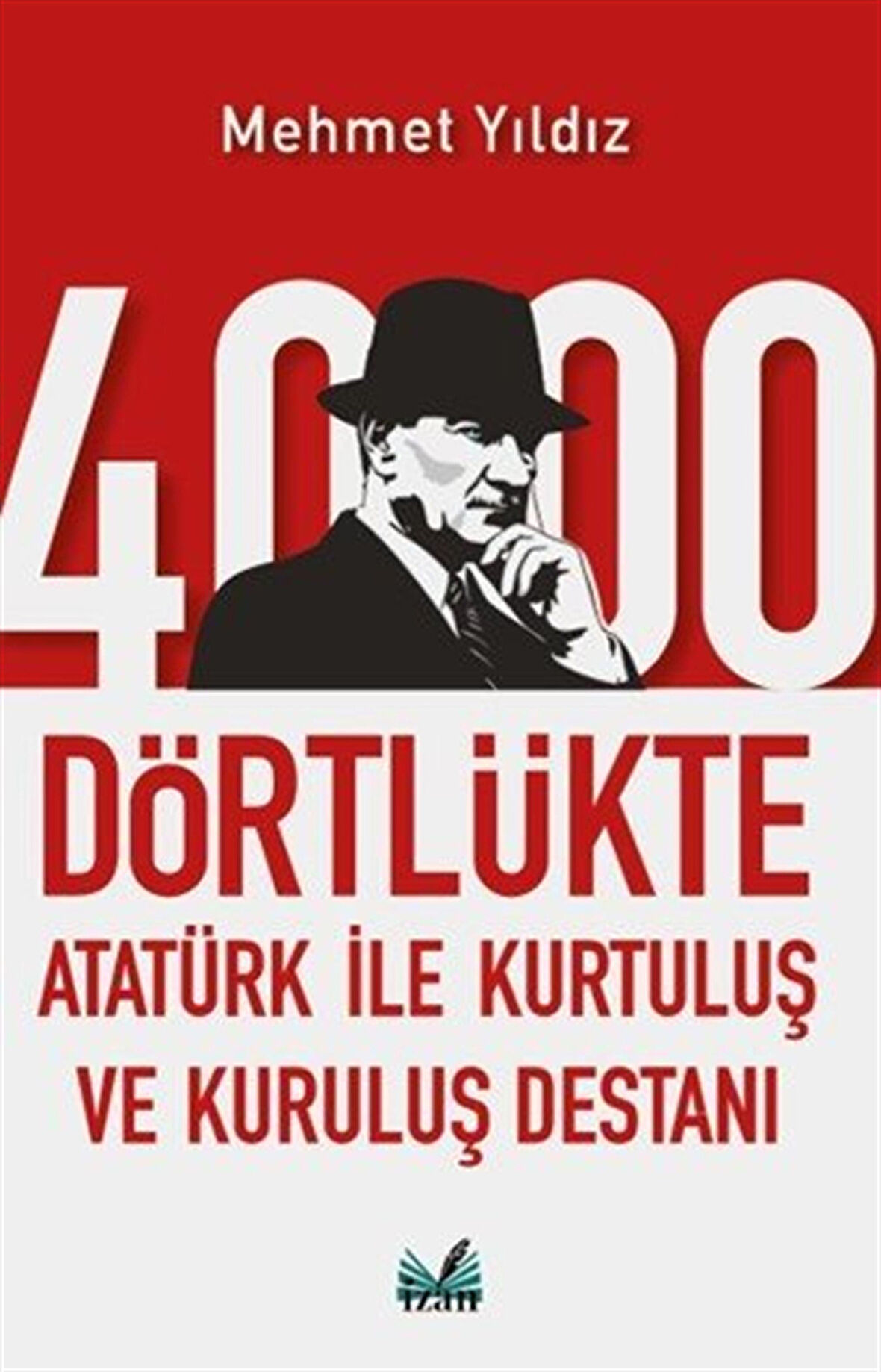 4000 Dörtlükte Atatürk İle Kurtuluş ve Kuruluş Destanı / Mehmet Yıldız