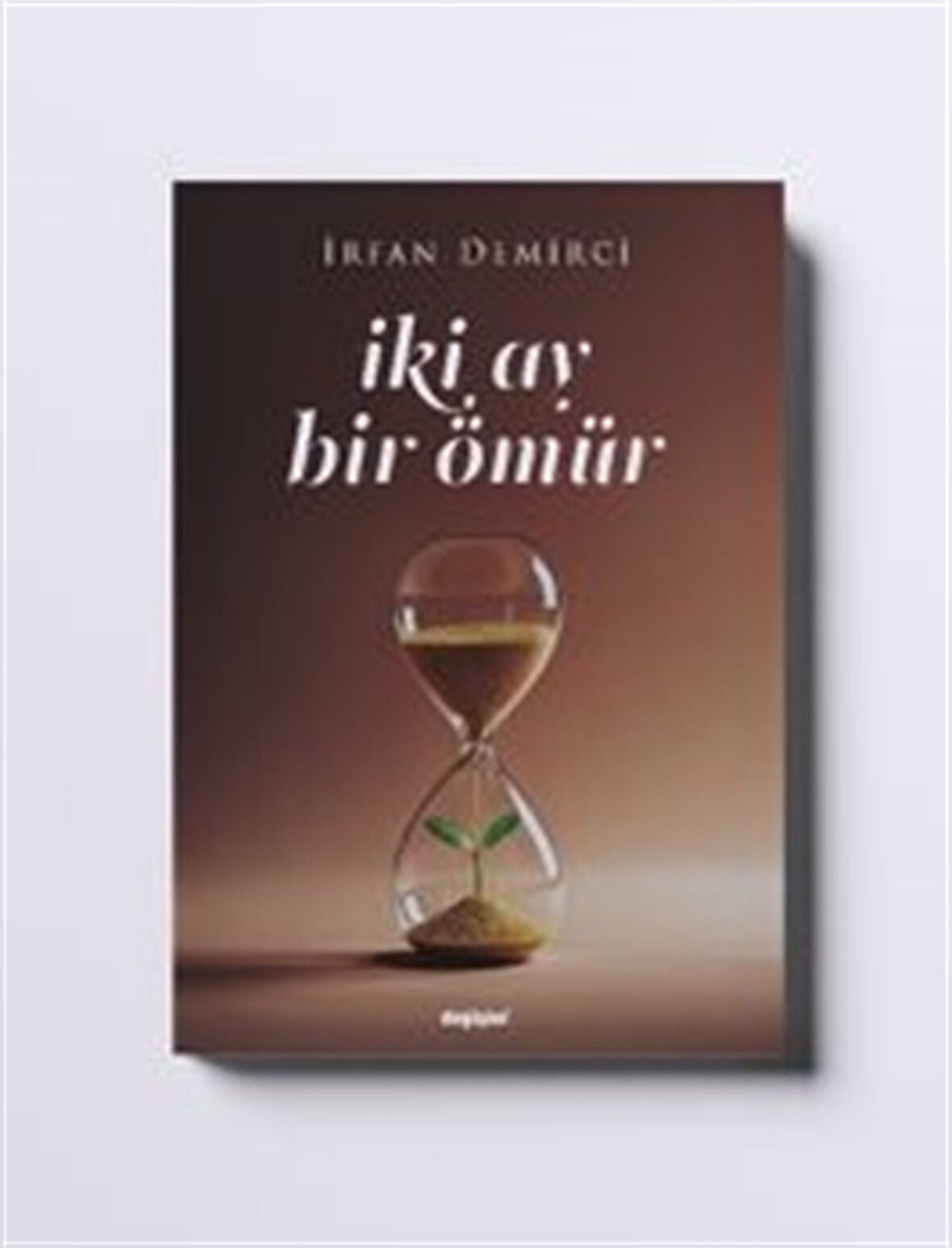 Iki Ay Bir Ömür / İrfan Demirci