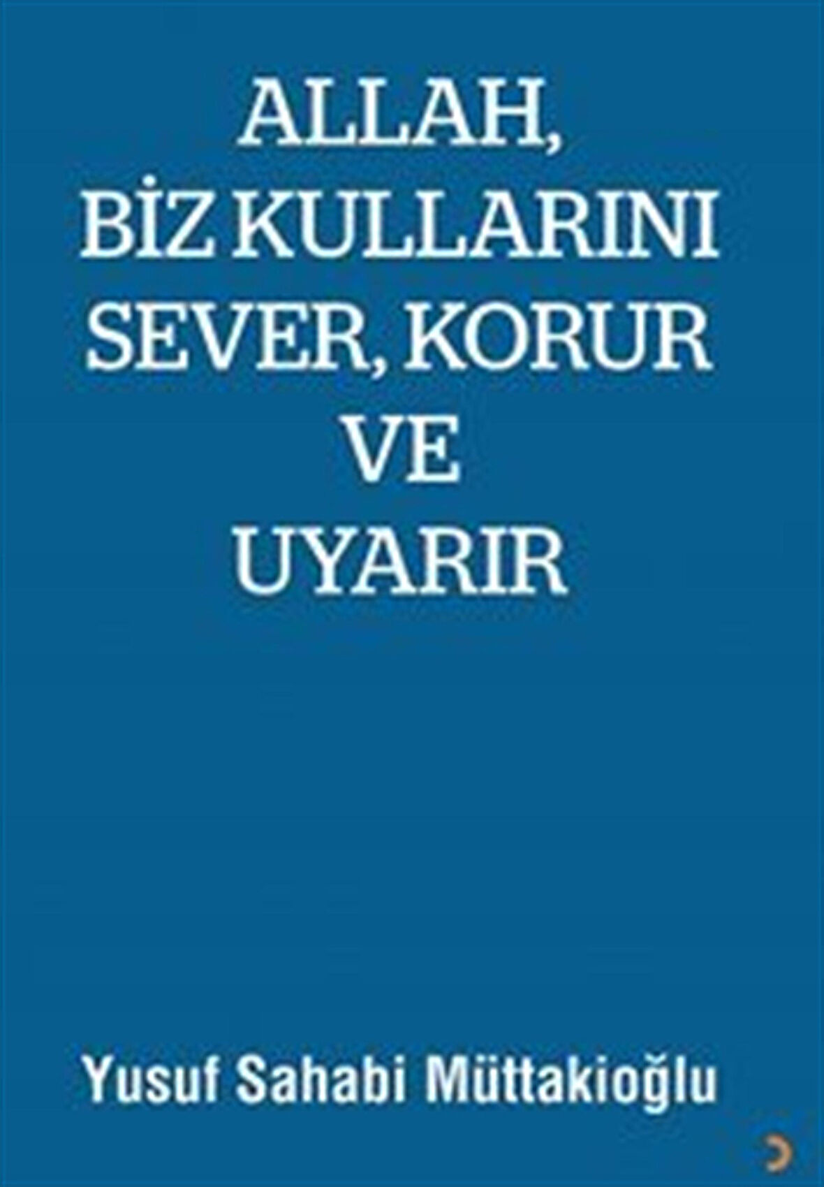 Allah, Biz Kullarını Sever, Korur ve Uyarır / Yusuf Sahabi Müttakioğlu